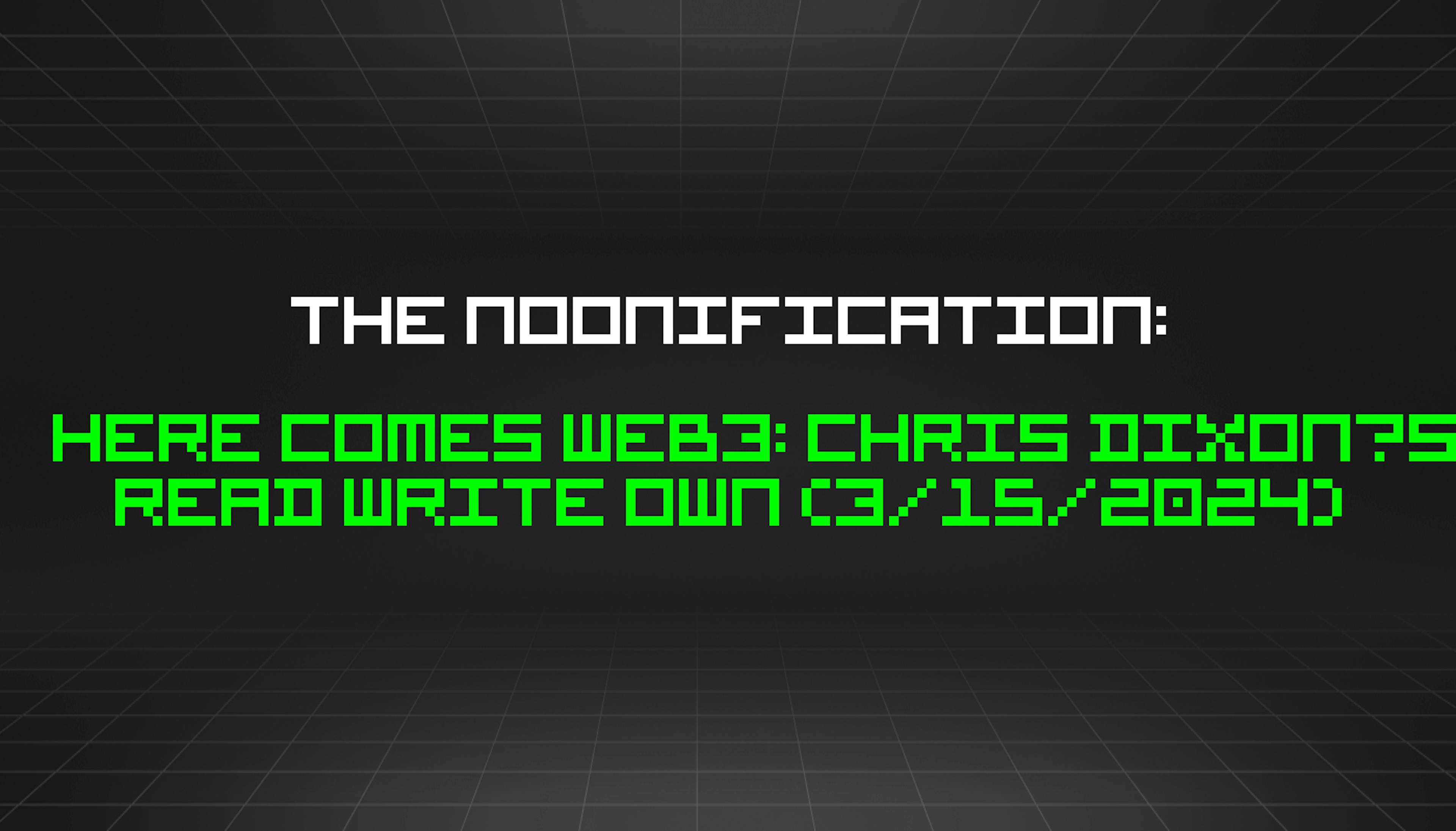 featured image - The Noonification: Here Comes Web3: Chris Dixon’s Read Write Own (3/15/2024)