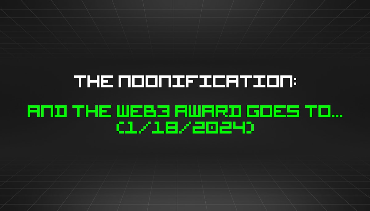 featured image - The Noonification: And the Web3 Award Goes To... (1/18/2024)