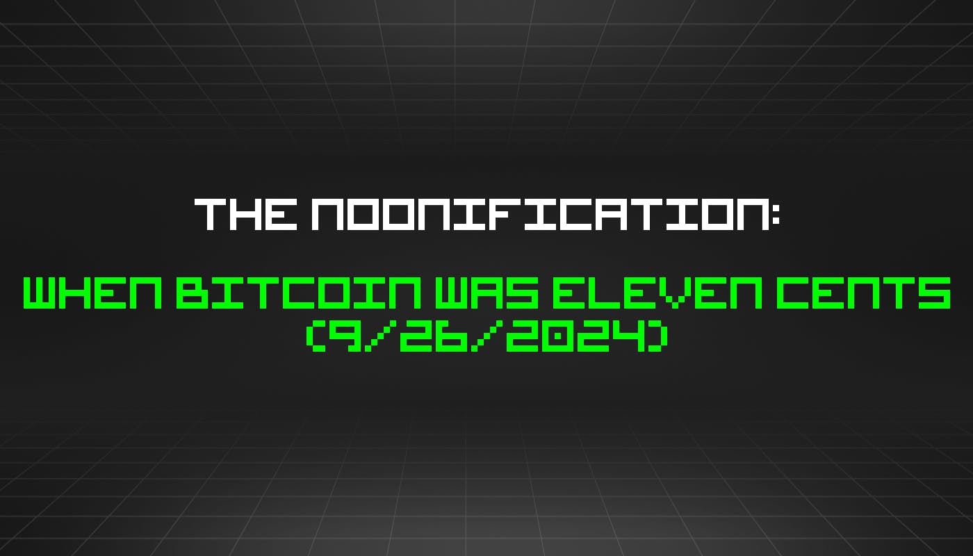 The Noonification: When Bitcoin Was Eleven Cents (9/26/2024)