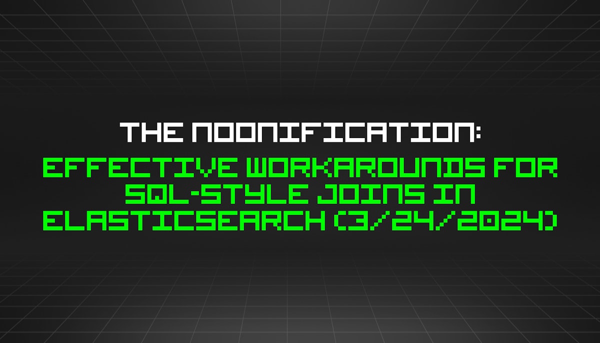 featured image - The Noonification: Effective Workarounds for SQL-Style Joins in Elasticsearch (3/24/2024)