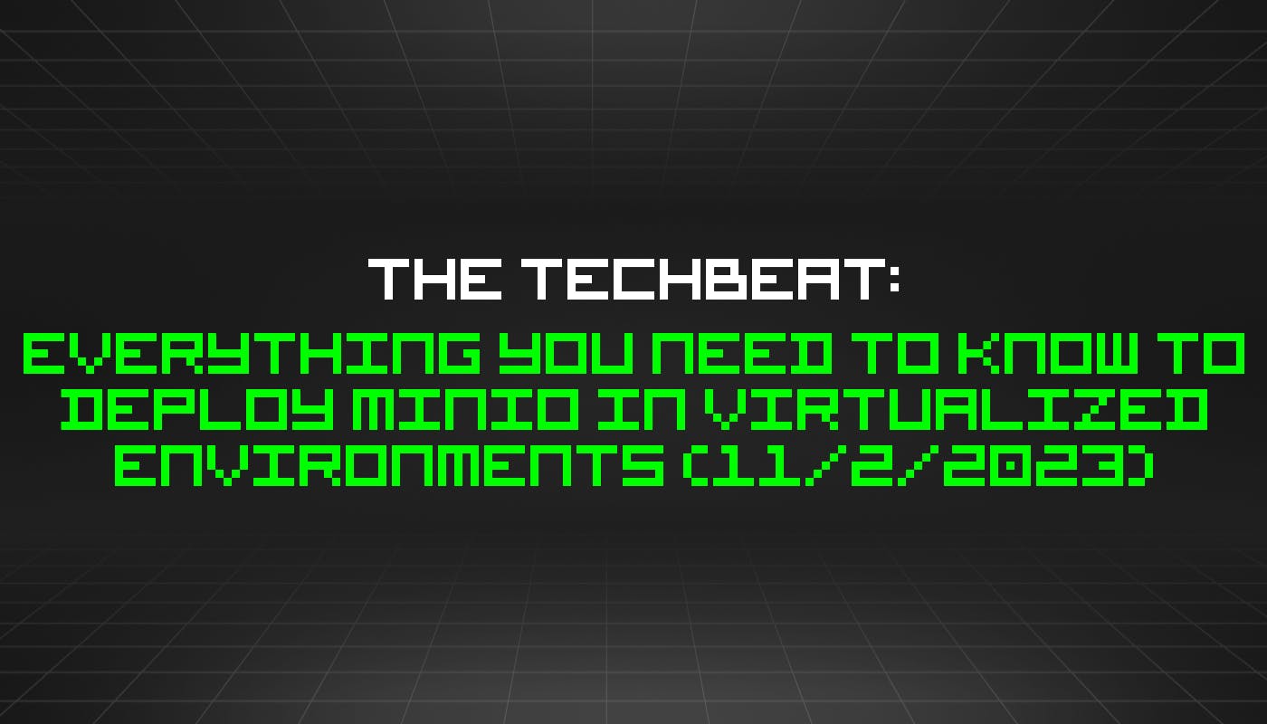 The TechBeat: все, что вам нужно знать для развертывания MinIO в виртуализированных средах (2 ноября 2023 г.)