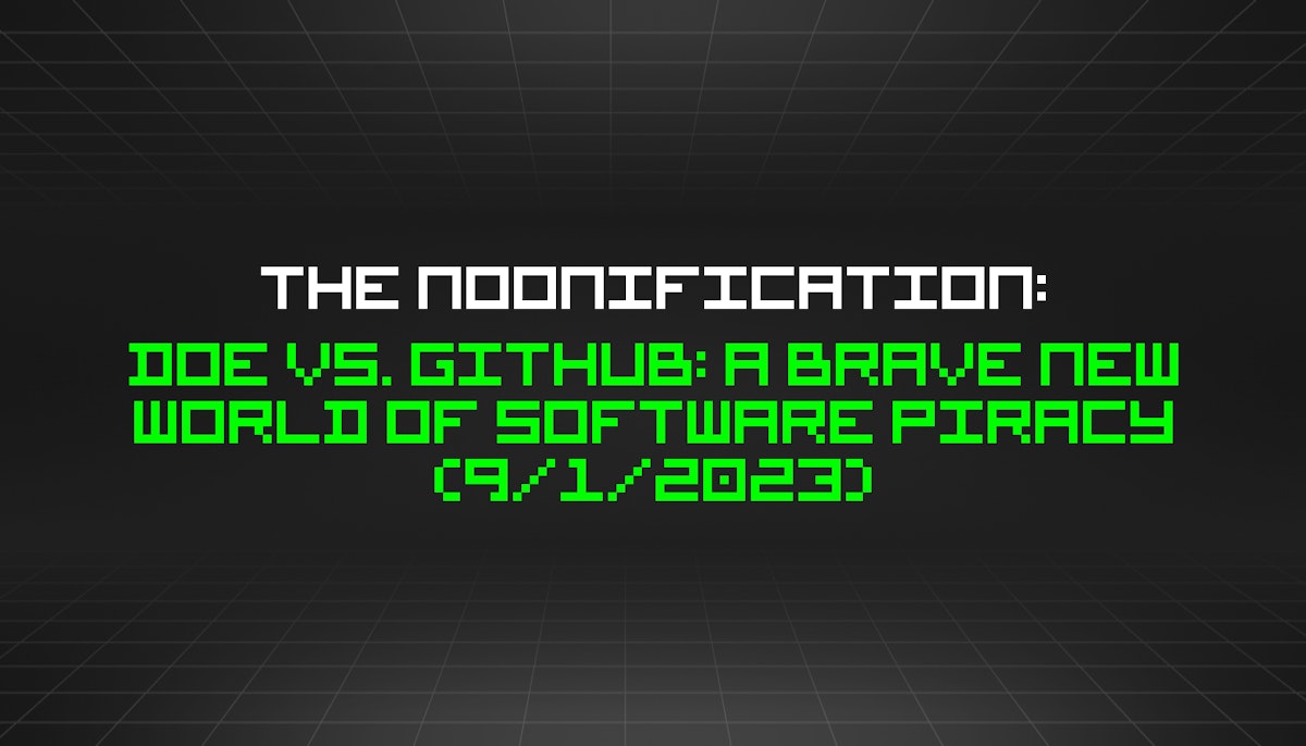 featured image - The Noonification: DOE vs. Github: A Brave New World of Software Piracy (9/1/2023)