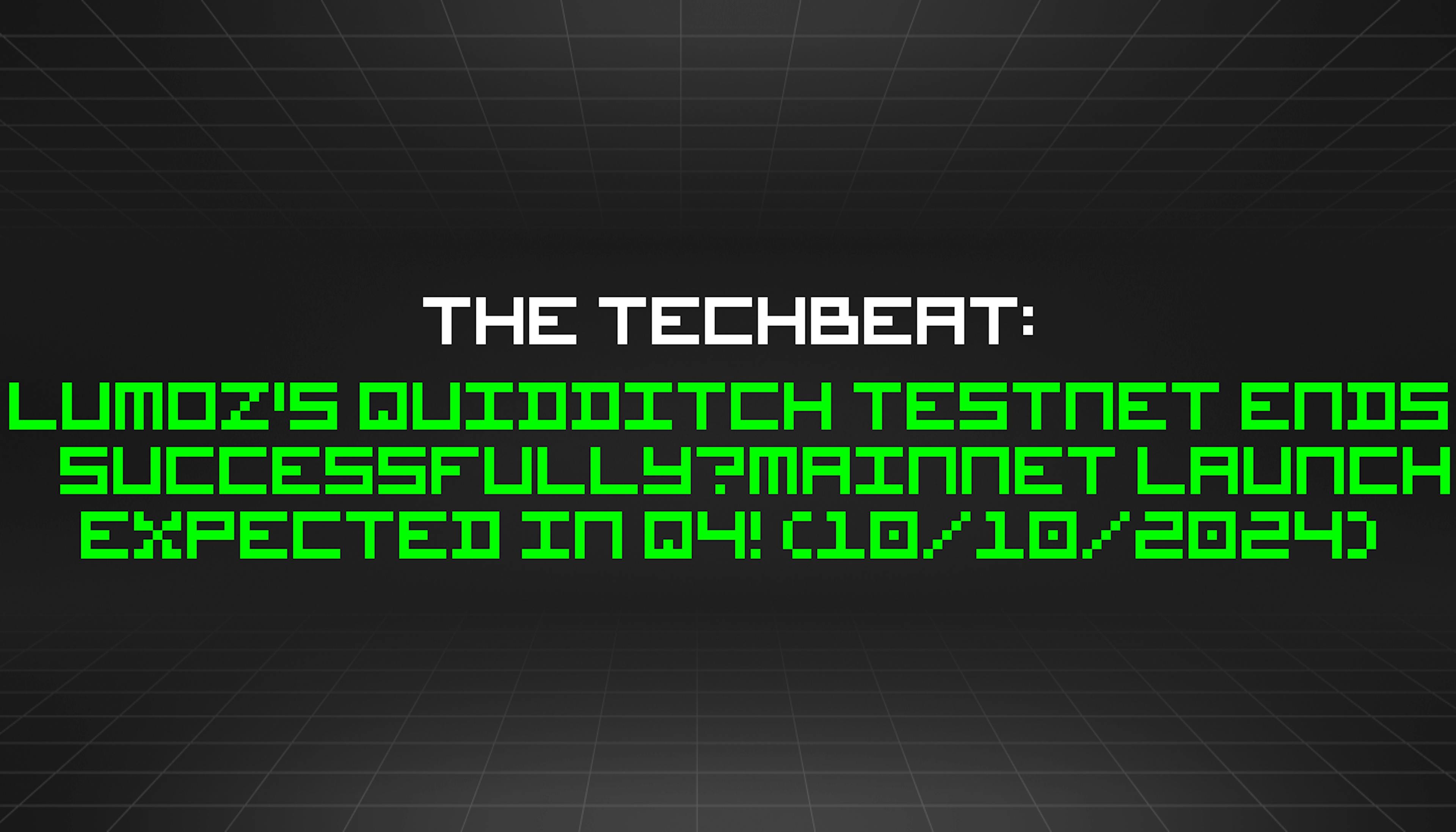 featured image - The TechBeat: Lumoz's Quidditch Testnet Ends Successfully—Mainnet Launch Expected in Q4! (10/10/2024)