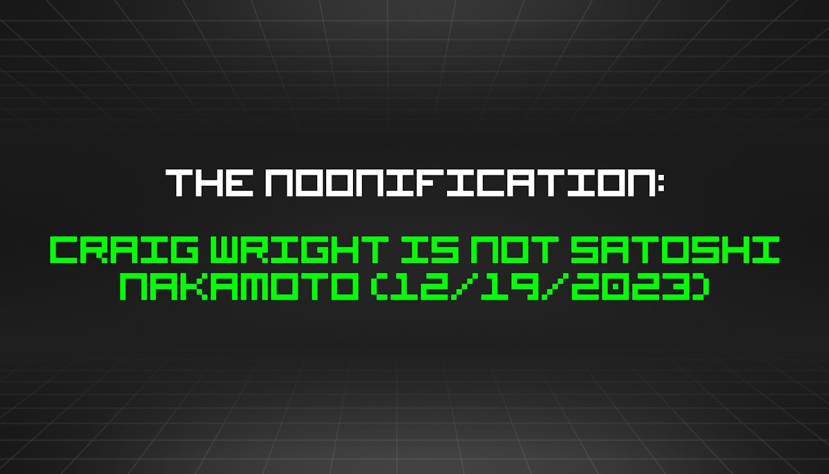 featured image - The Noonification: Craig Wright Is NOT Satoshi Nakamoto (12/19/2023)