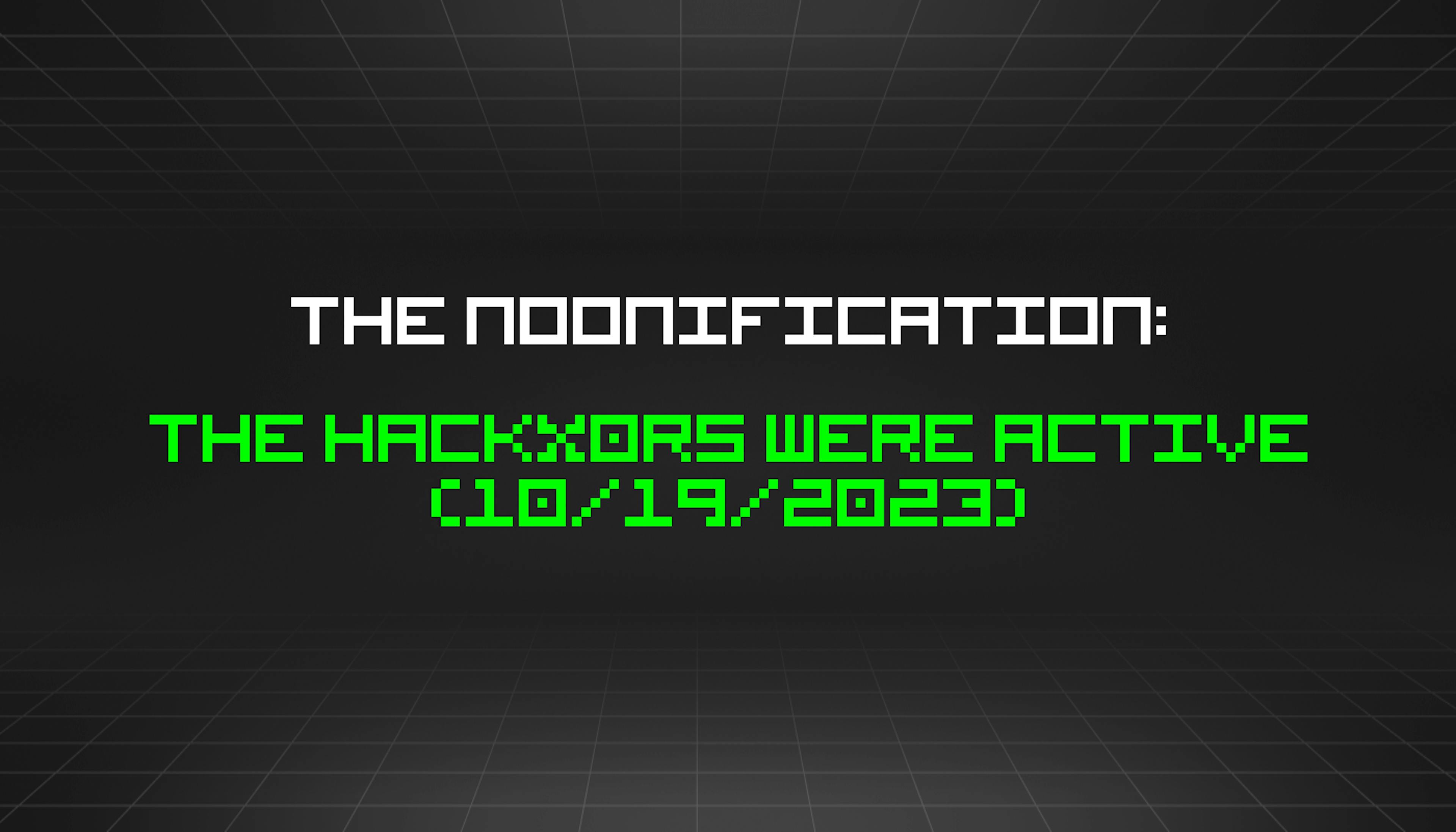 featured image - The Noonification: The Hackx0rs Were Active (10/19/2023)