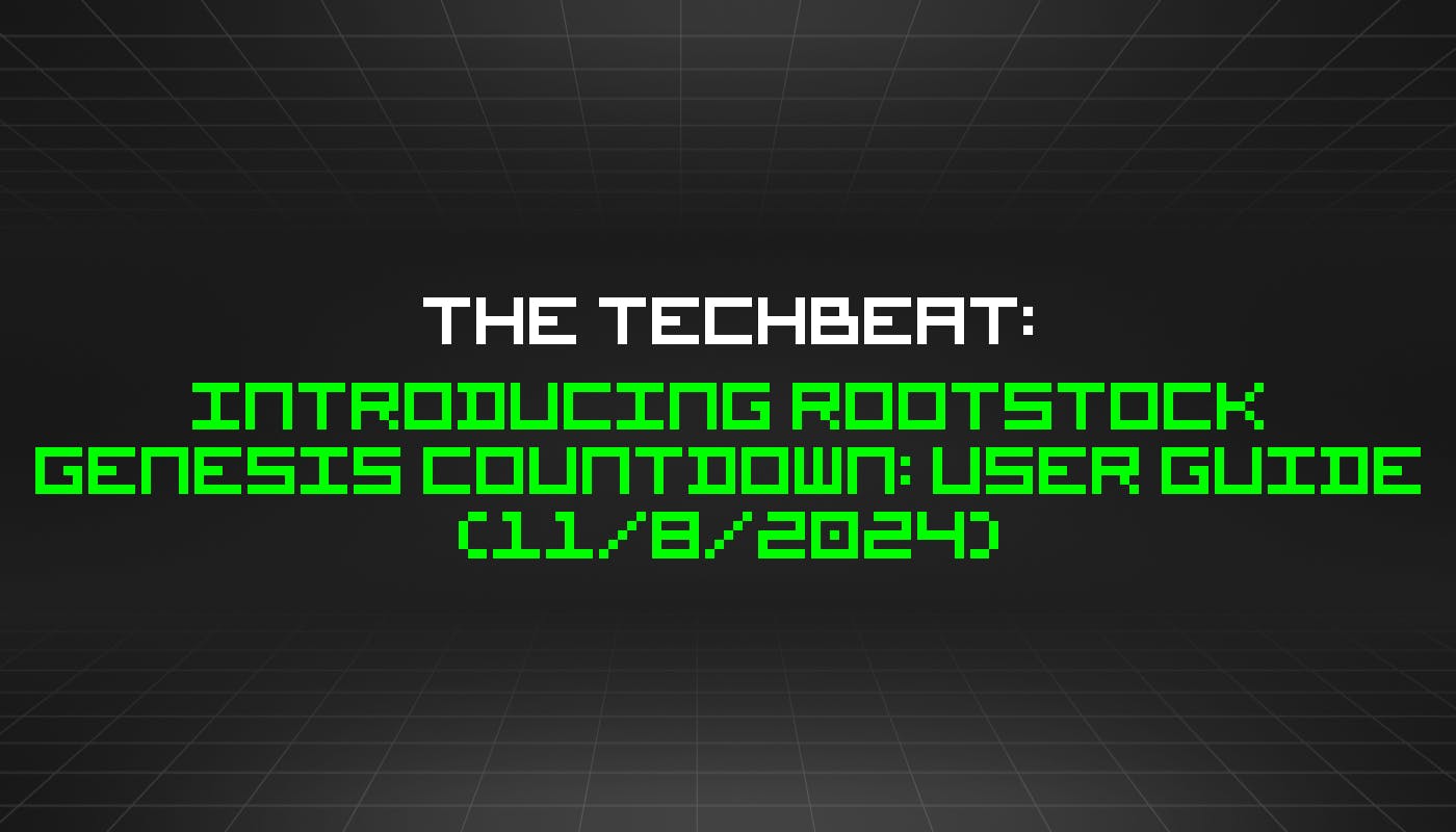 The TechBeat: Introducing Rootstock Genesis Countdown: User Guide (11/8/2024)