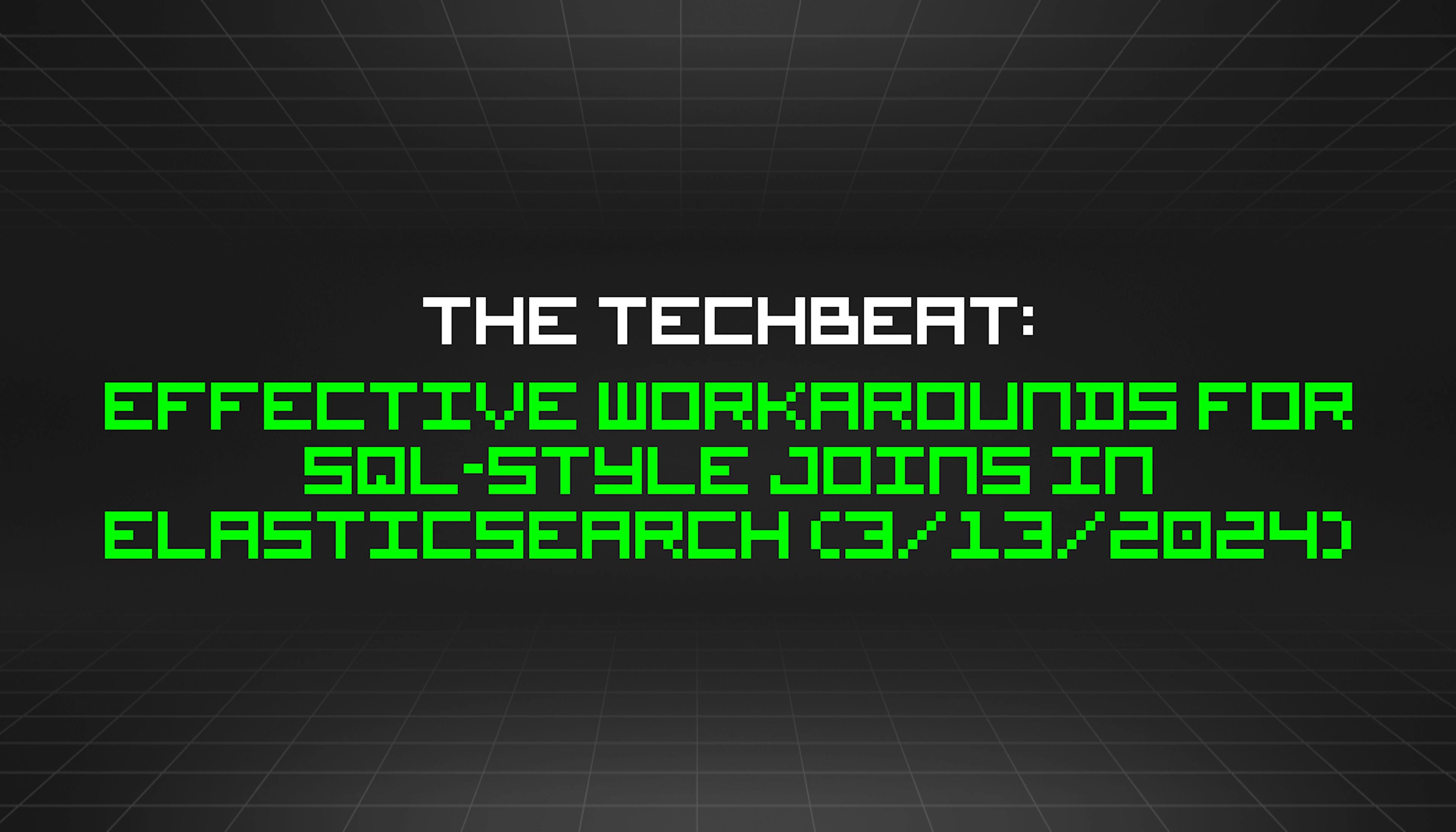 featured image - The TechBeat: Effective Workarounds for SQL-Style Joins in Elasticsearch (3/13/2024)