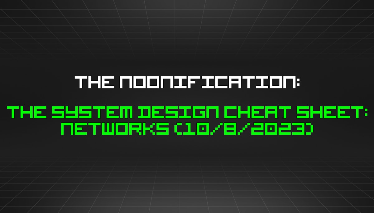 featured image - The Noonification: The System Design Cheat Sheet: Networks (10/8/2023)
