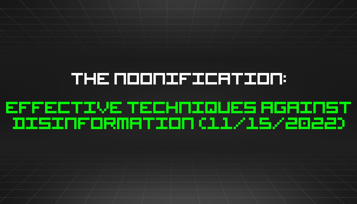 featured image - The Noonification: Effective Techniques Against Disinformation (11/15/2022)