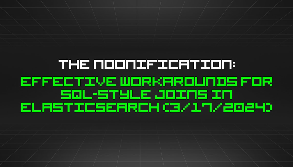 featured image - The Noonification: Effective Workarounds for SQL-Style Joins in Elasticsearch (3/17/2024)