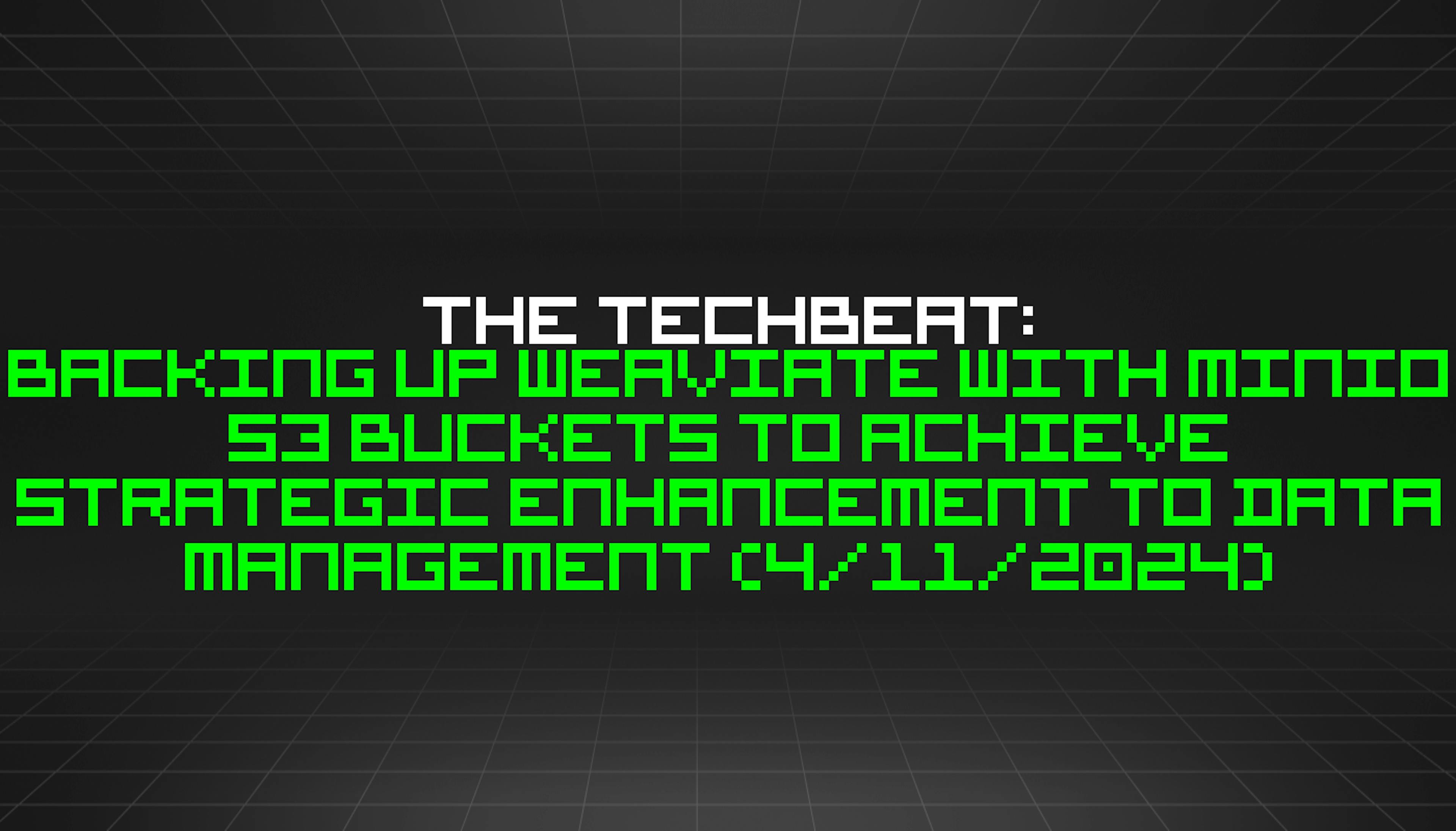 featured image - The TechBeat: Backing Up Weaviate with MinIO S3 Buckets to Achieve Strategic Enhancement to Data Management (4/11/2024)