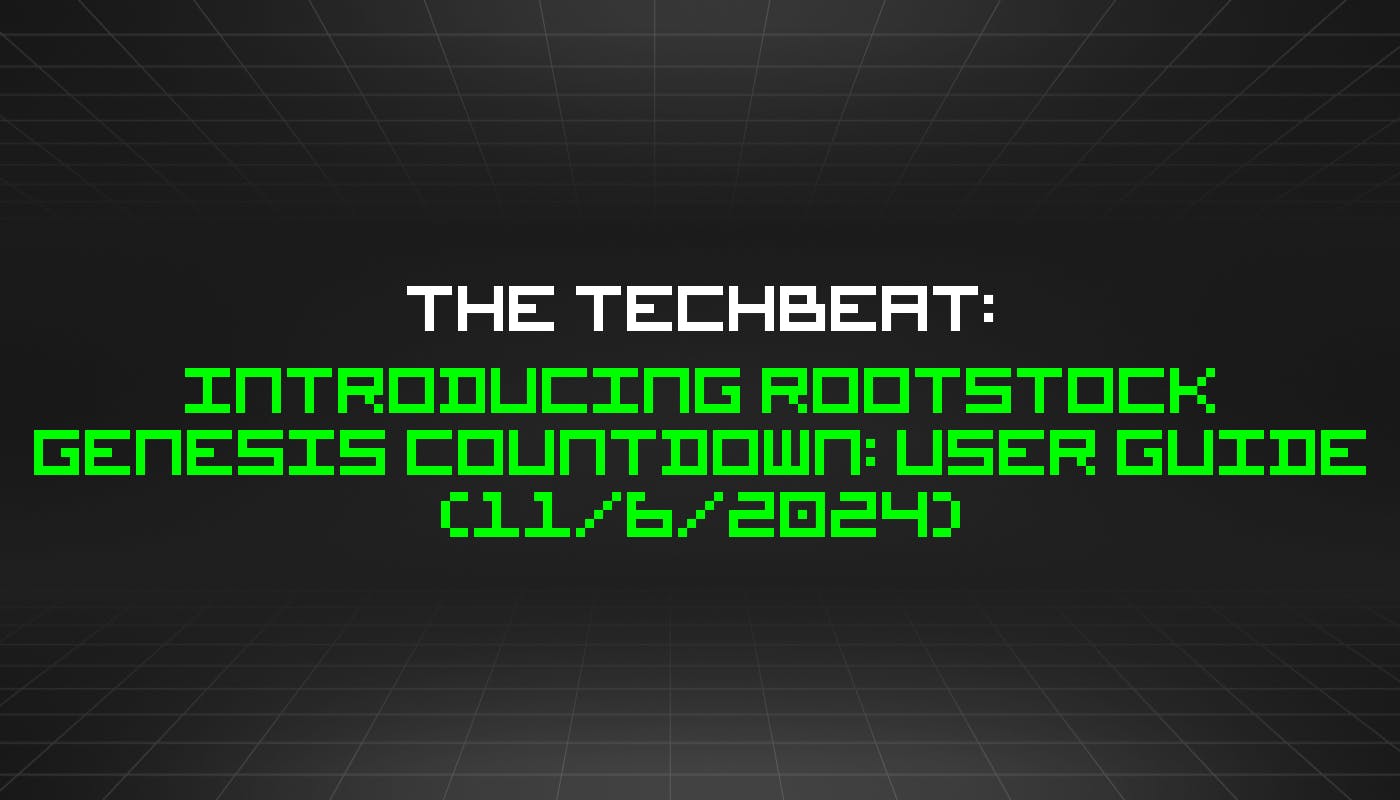 The TechBeat: Introducing Rootstock Genesis Countdown: User Guide (11/6/2024)