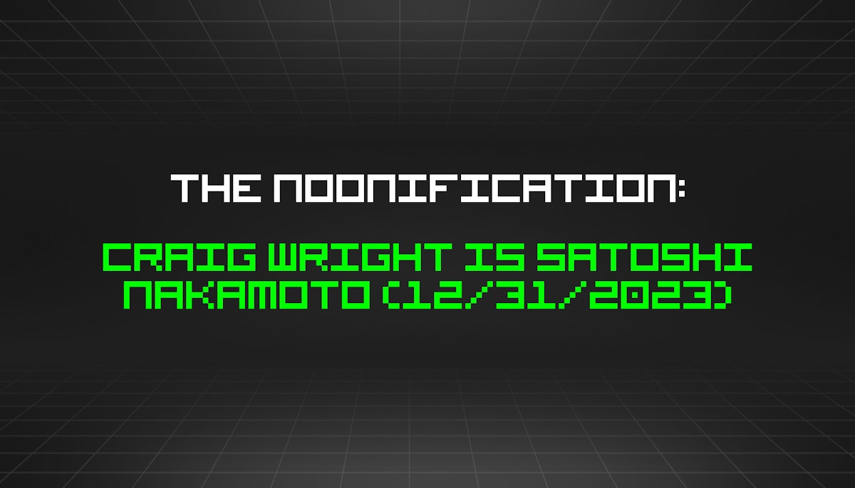 featured image - The Noonification: Craig Wright is Satoshi Nakamoto (12/31/2023)