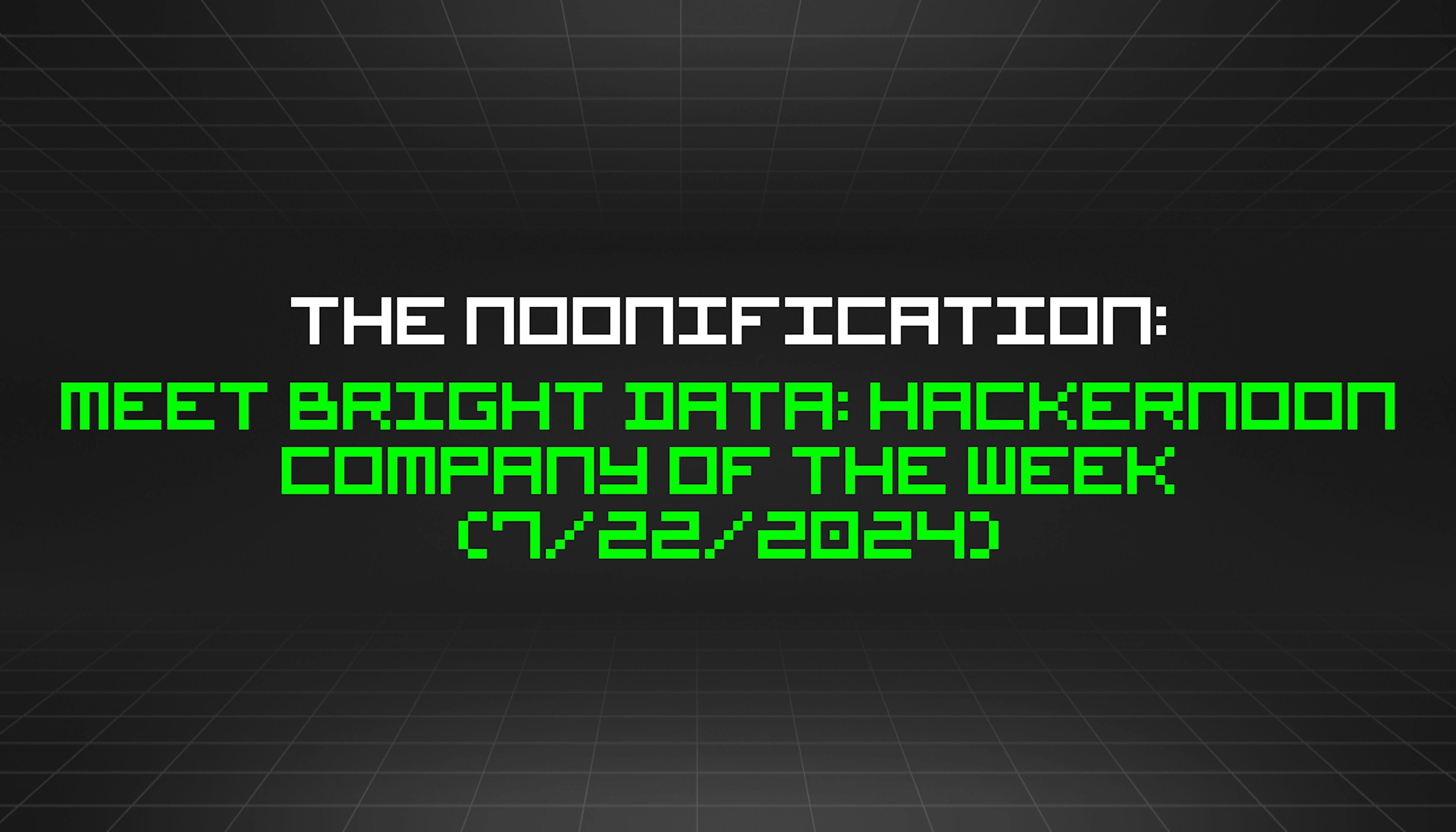 featured image - The Noonification: Meet Bright Data: HackerNoon Company of the Week (7/22/2024)