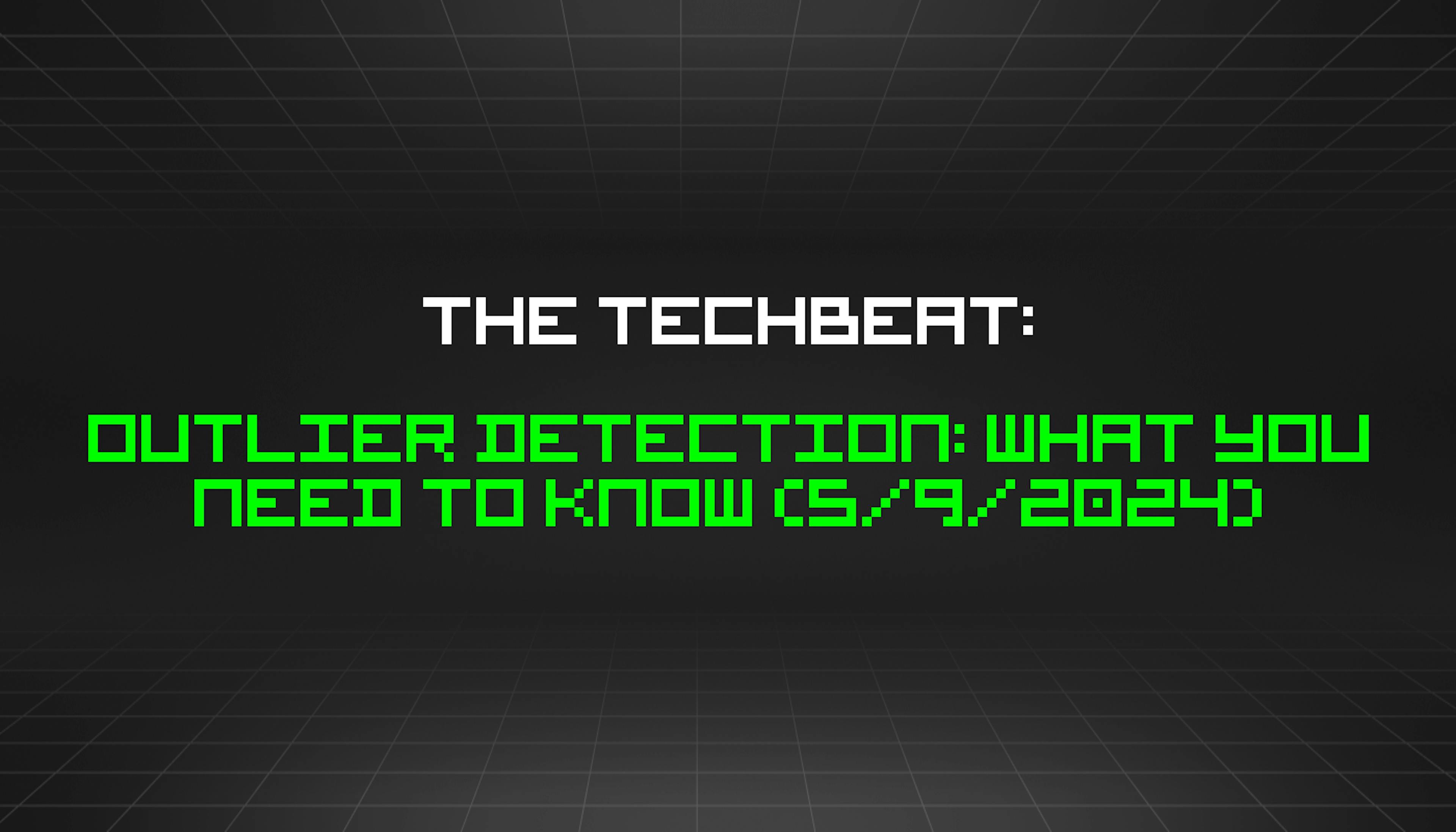 featured image - The TechBeat: Outlier Detection: What You Need to Know (5/9/2024)