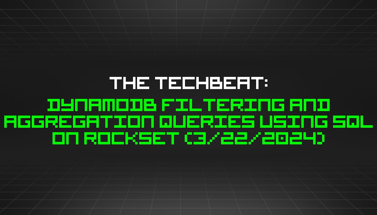featured image - The TechBeat: DynamoDB Filtering and Aggregation Queries Using SQL on Rockset (3/22/2024)