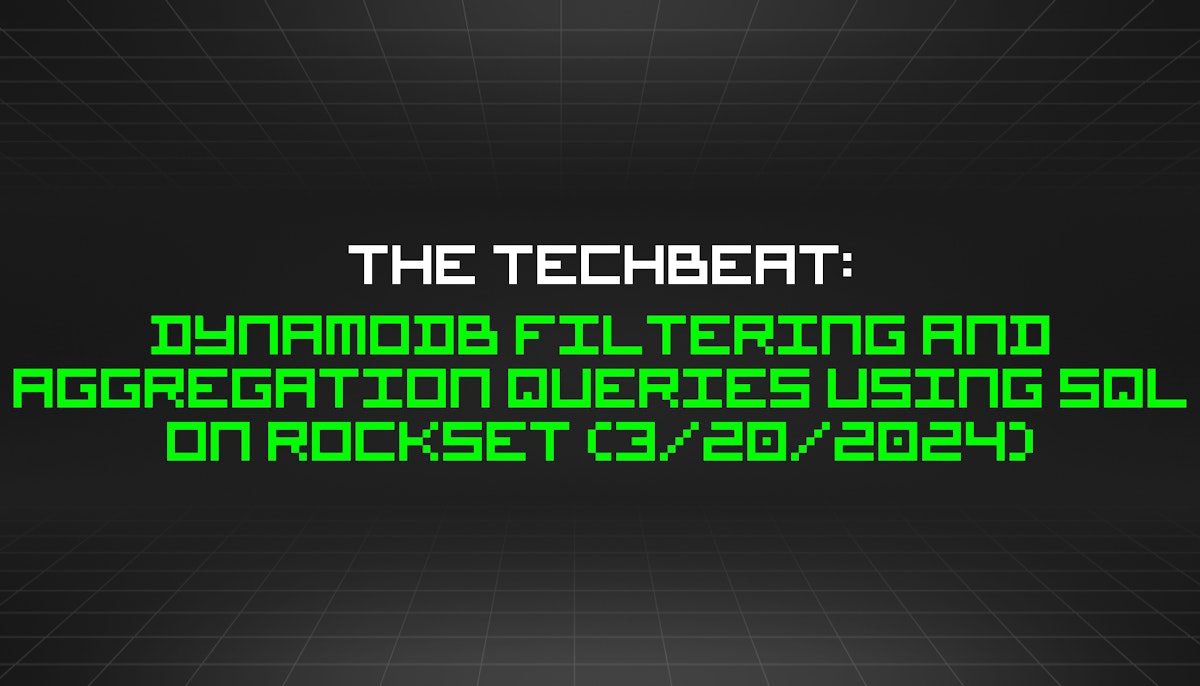 featured image - The TechBeat: DynamoDB Filtering and Aggregation Queries Using SQL on Rockset (3/20/2024)
