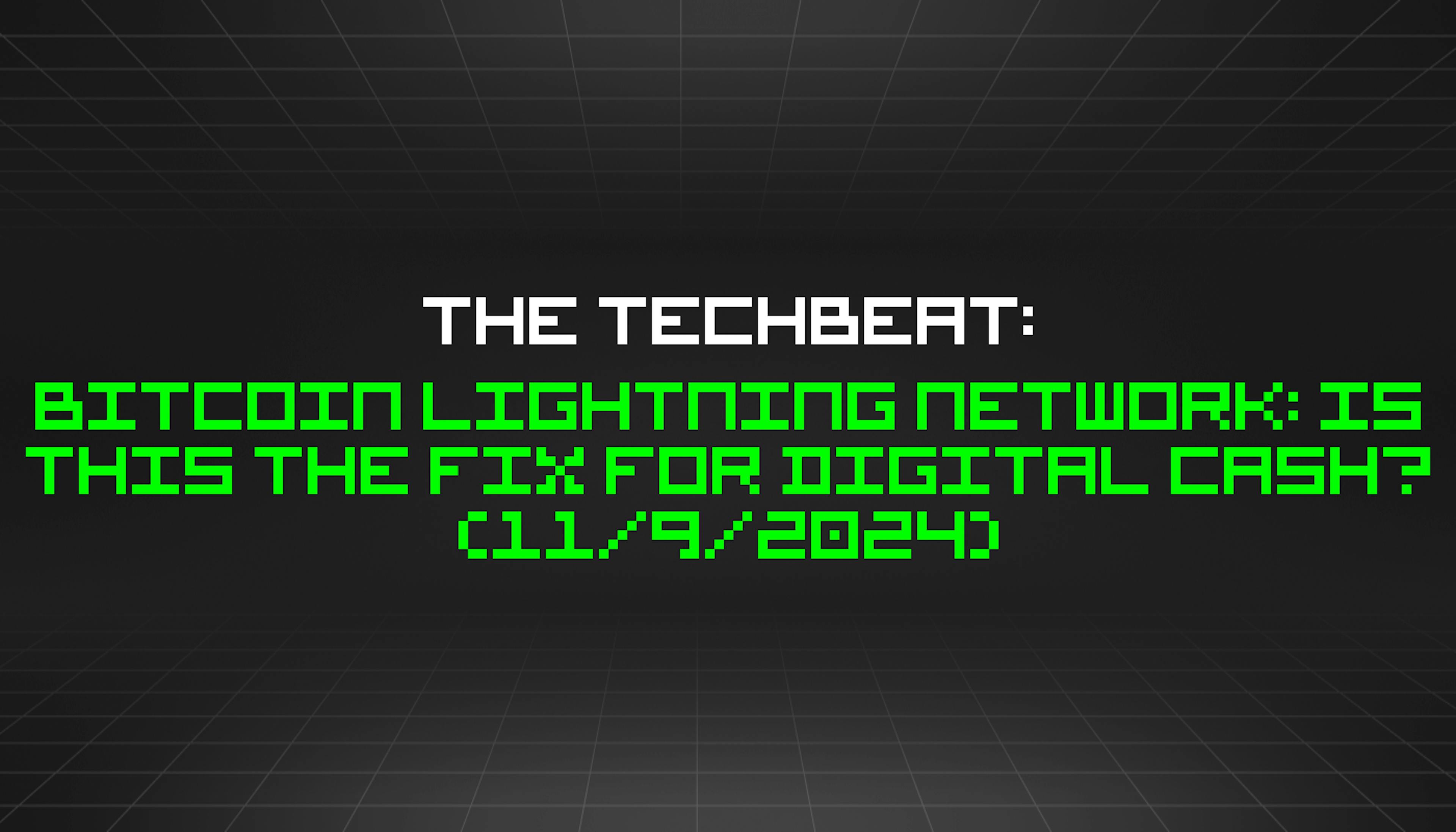 featured image - The TechBeat: Bitcoin Lightning Network: Is This the Fix for Digital Cash? (11/9/2024)