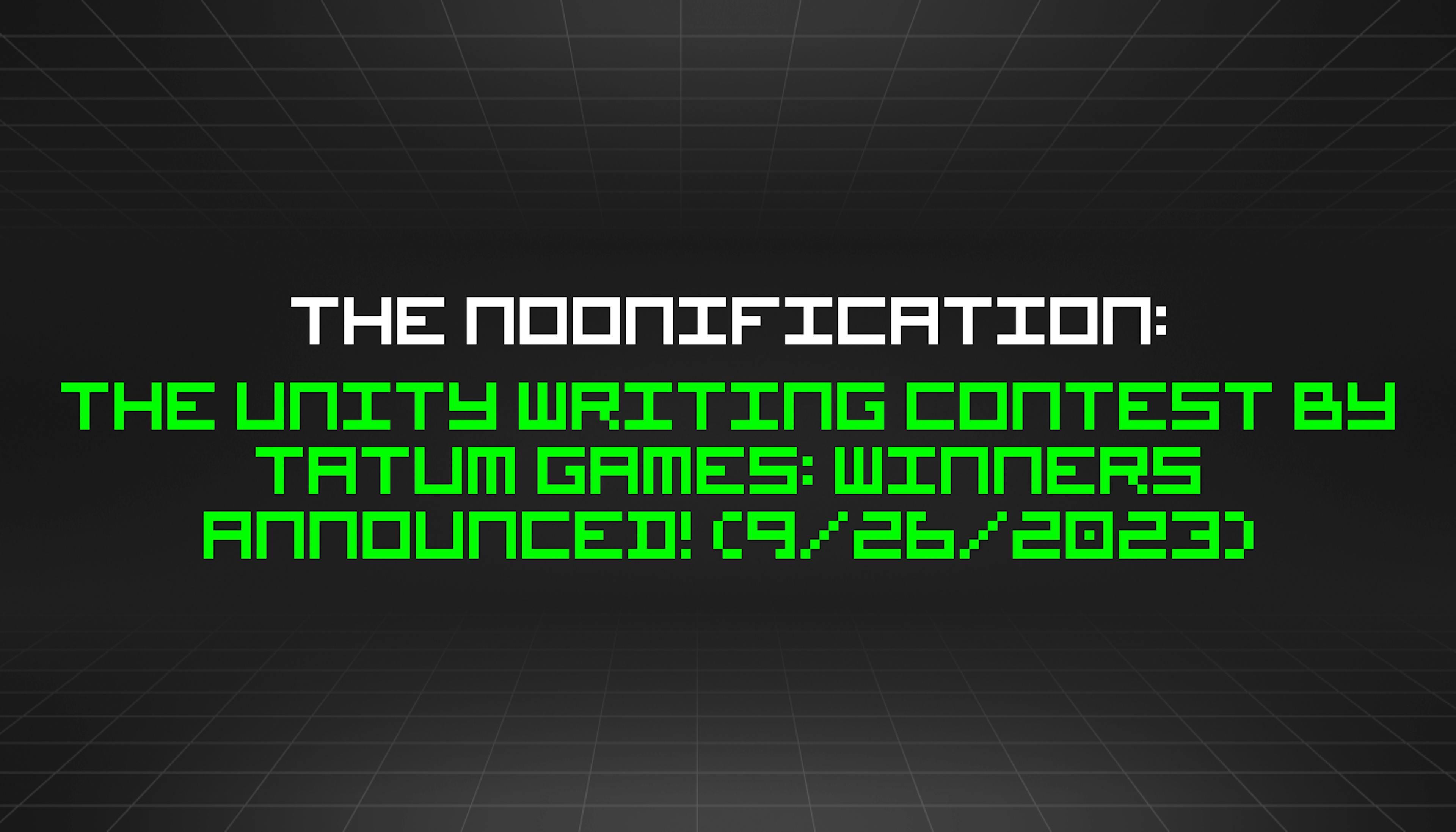 featured image - The Noonification: The Unity Writing Contest by Tatum Games: Winners Announced! (9/26/2023)