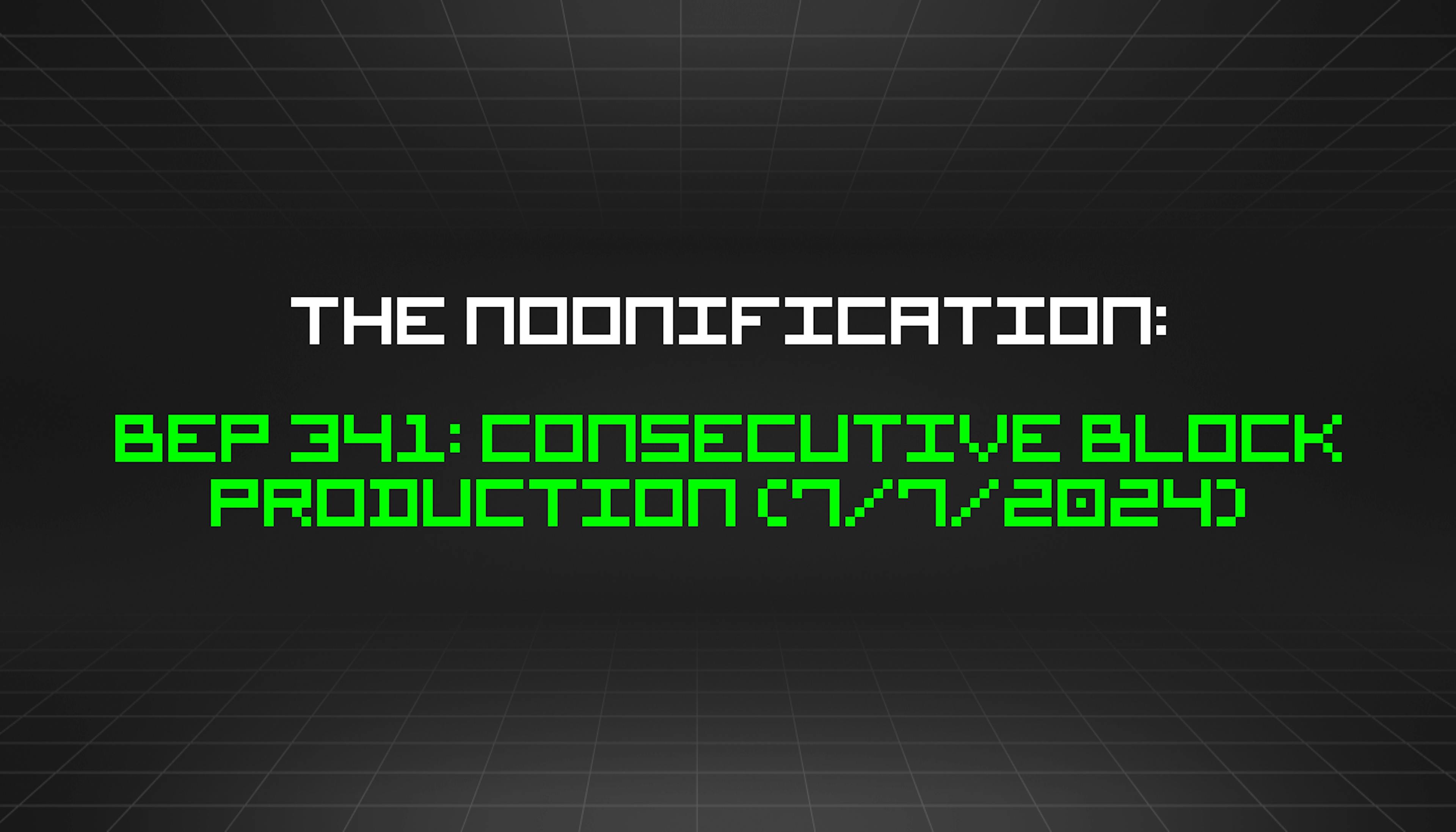 featured image - The Noonification: BEP 341: Consecutive Block Production (7/7/2024)