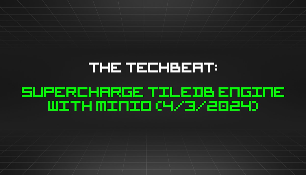 featured image - The TechBeat: Supercharge TileDB Engine with MinIO (4/3/2024)