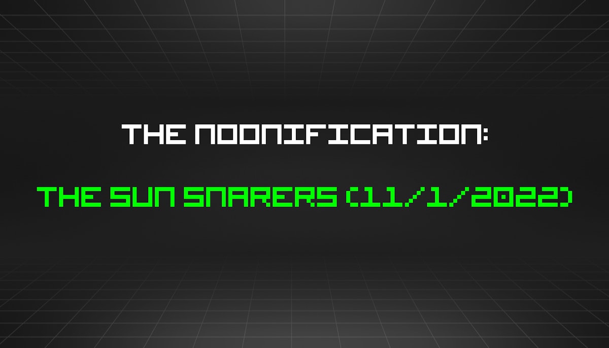featured image - The Noonification: The Sun Snarers (11/1/2022)