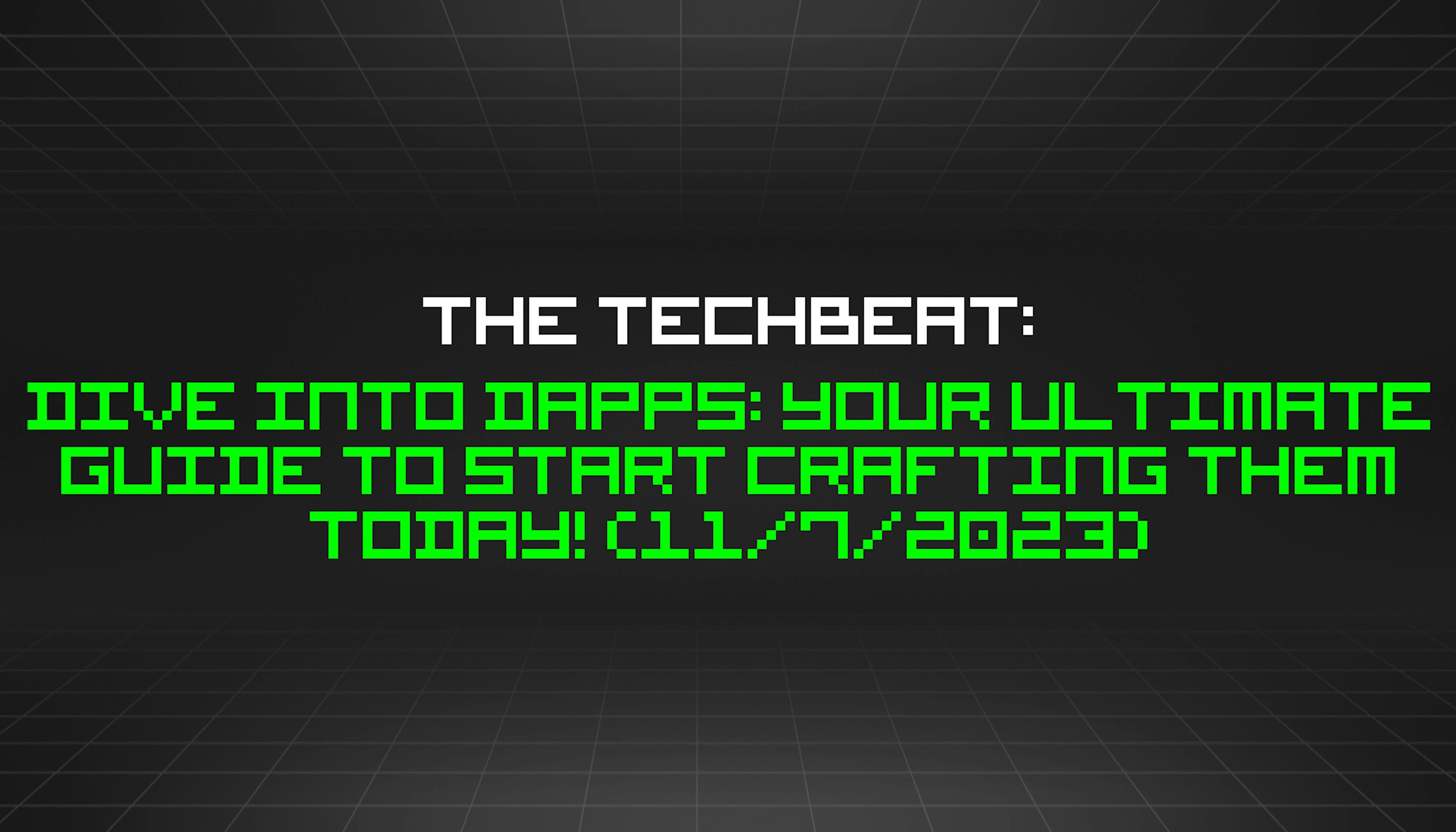 featured image - The TechBeat: Dive Into dApps: Your Ultimate Guide to Start Crafting Them Today! (11/7/2023)
