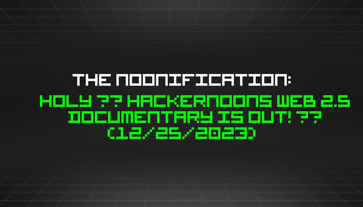 featured image - The Noonification: Holy 🎅 HackerNoons Web 2.5 Documentary is Out! 😮 (12/25/2023)