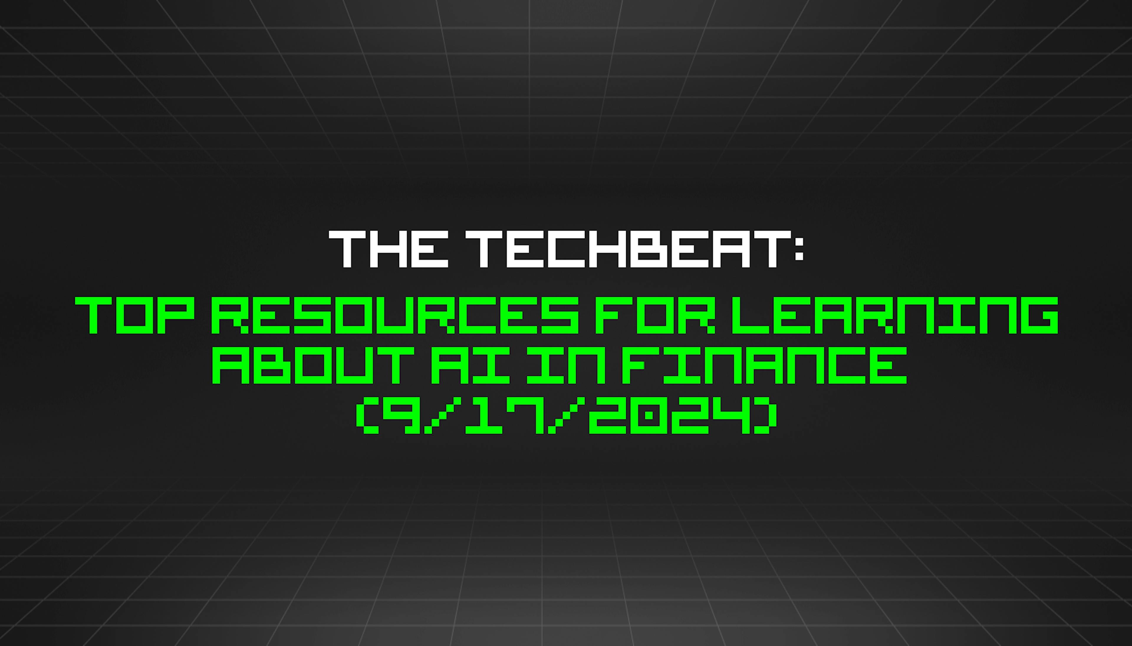 featured image - The TechBeat: Top Resources for Learning About AI in Finance  (9/17/2024)