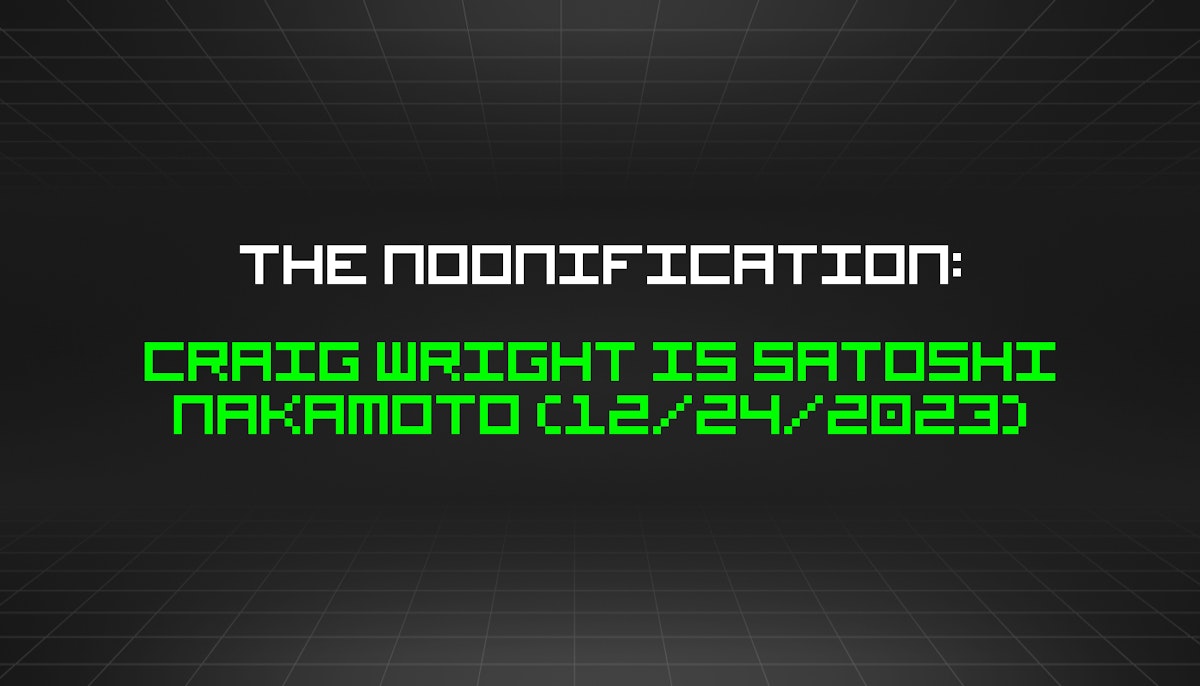 featured image - The Noonification: Craig Wright is Satoshi Nakamoto (12/24/2023)