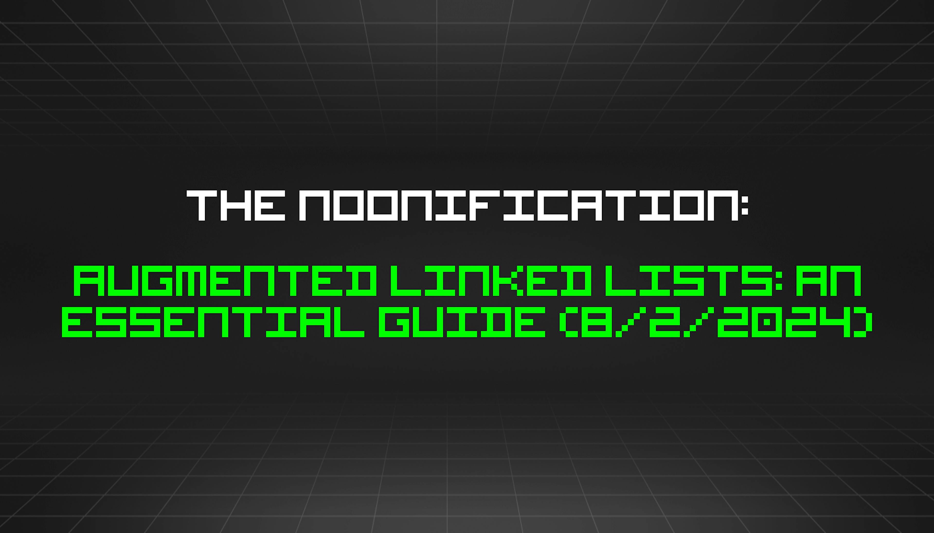 featured image - The Noonification: Augmented Linked Lists: An Essential Guide (8/2/2024)