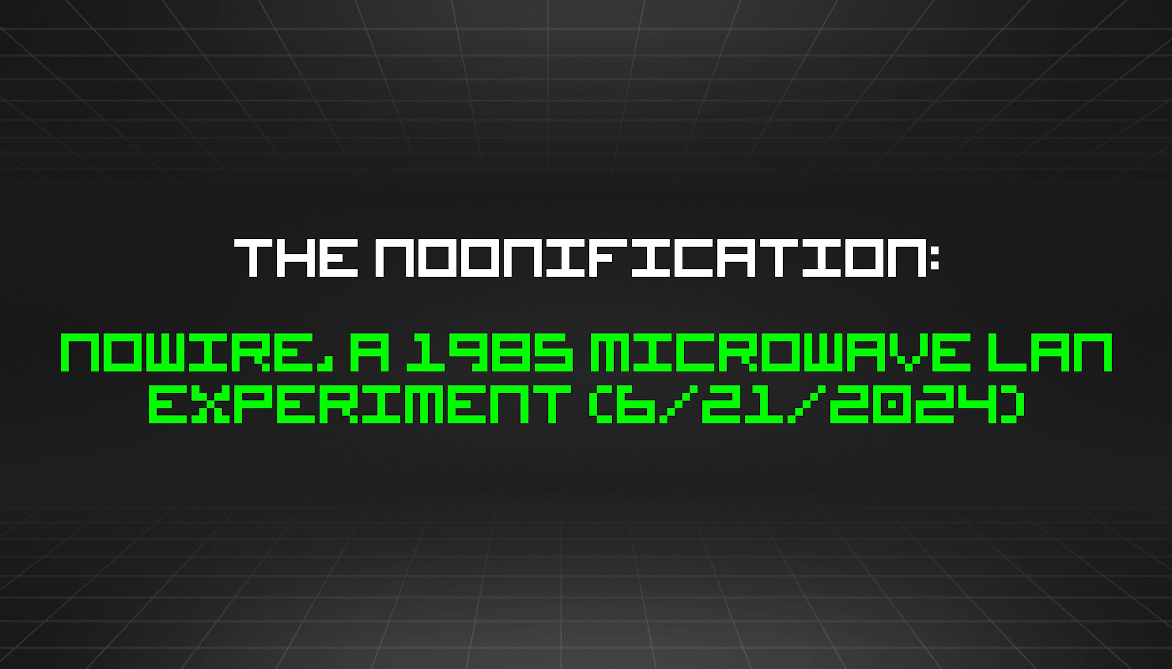 featured image - The Noonification: NoWire, a 1985 Microwave LAN Experiment (6/21/2024)