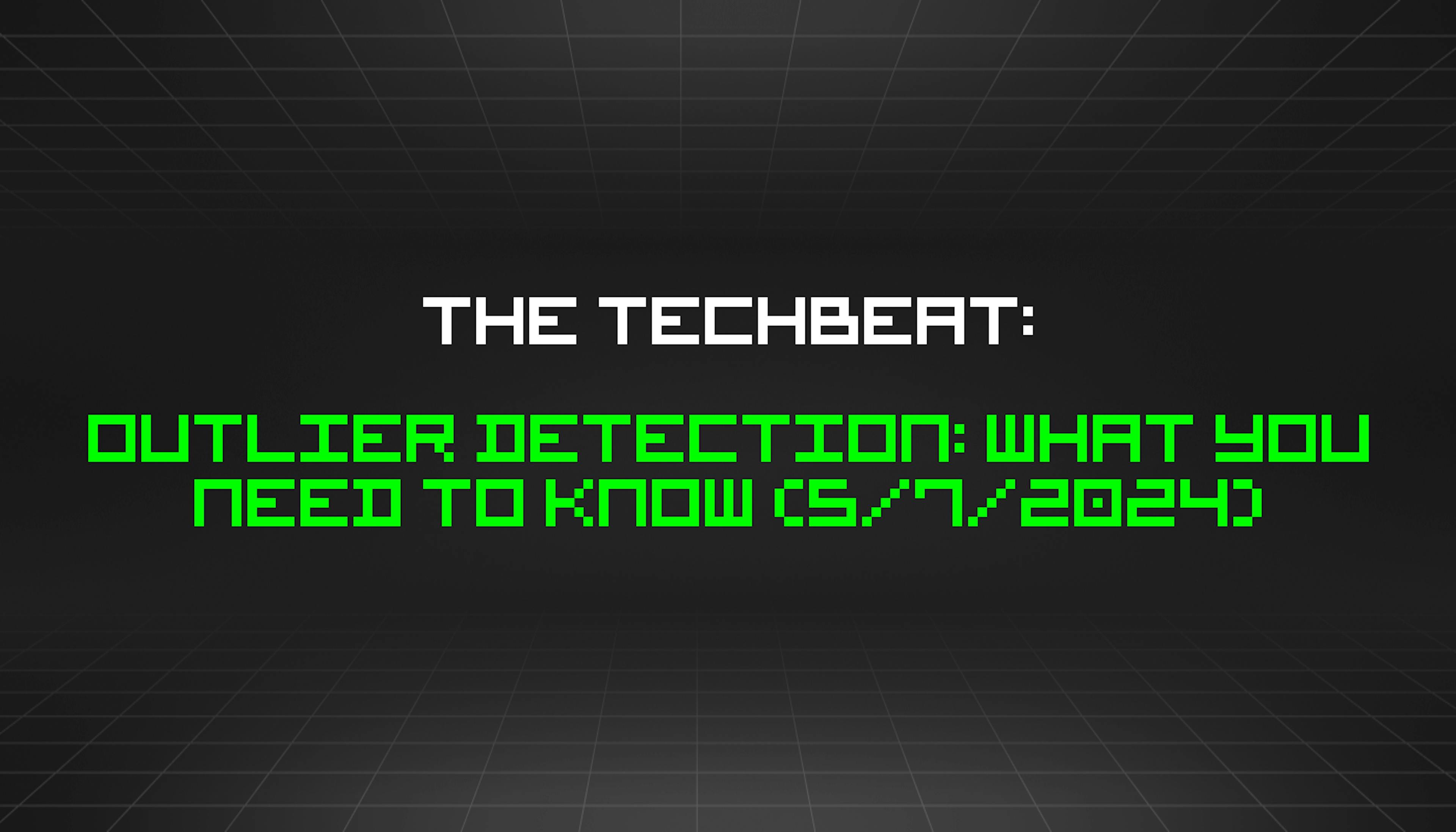 featured image - The TechBeat: Outlier Detection: What You Need to Know (5/7/2024)