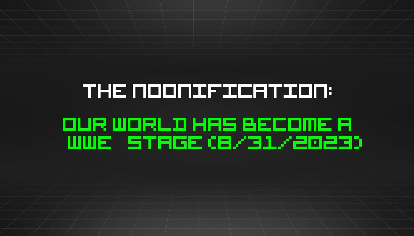 featured image - The Noonification: Our World Has Become a WWE Stage (8/31/2023)