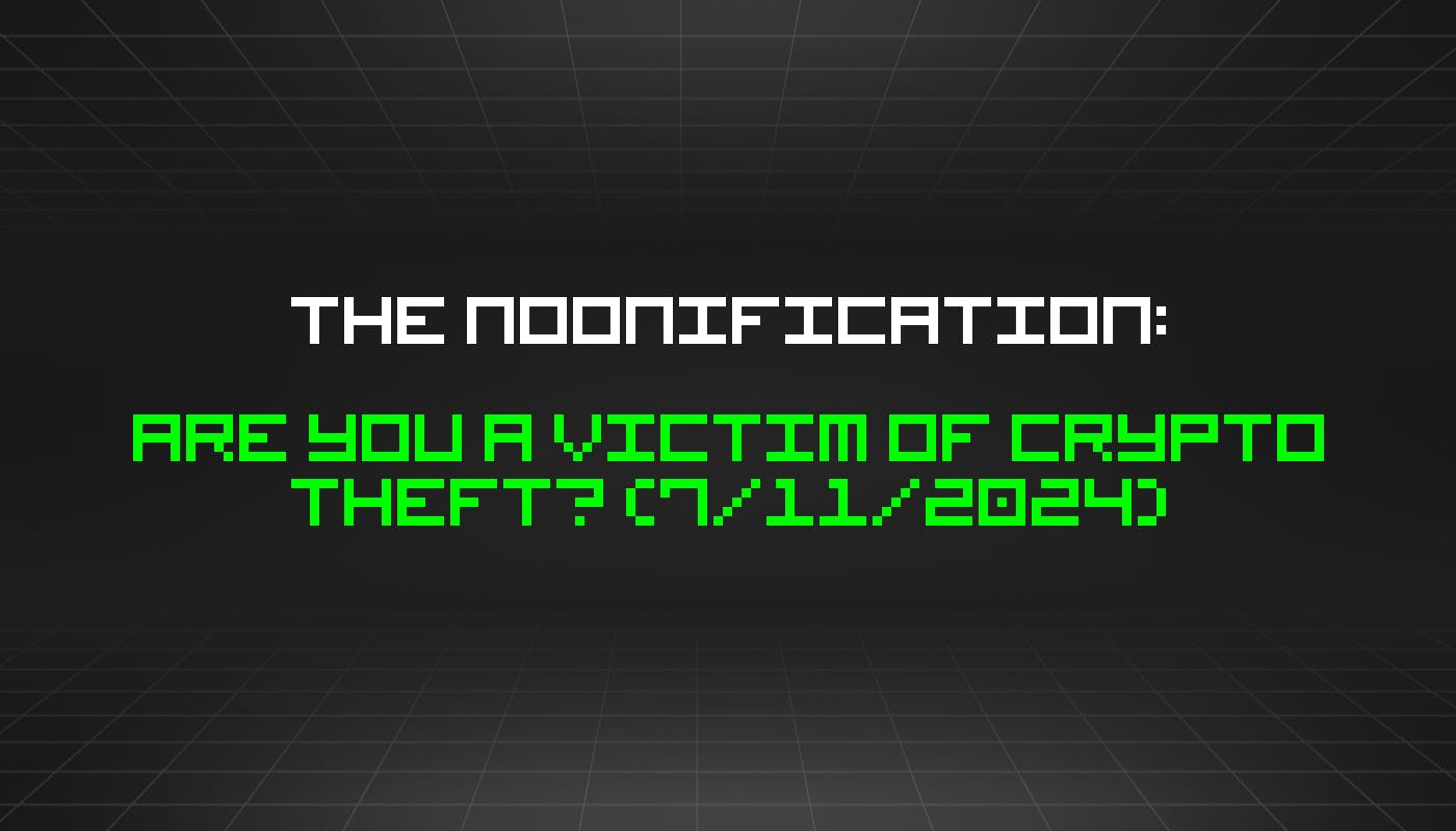 The Noonification: Are You a Victim of Crypto Theft? (7/11/2024)