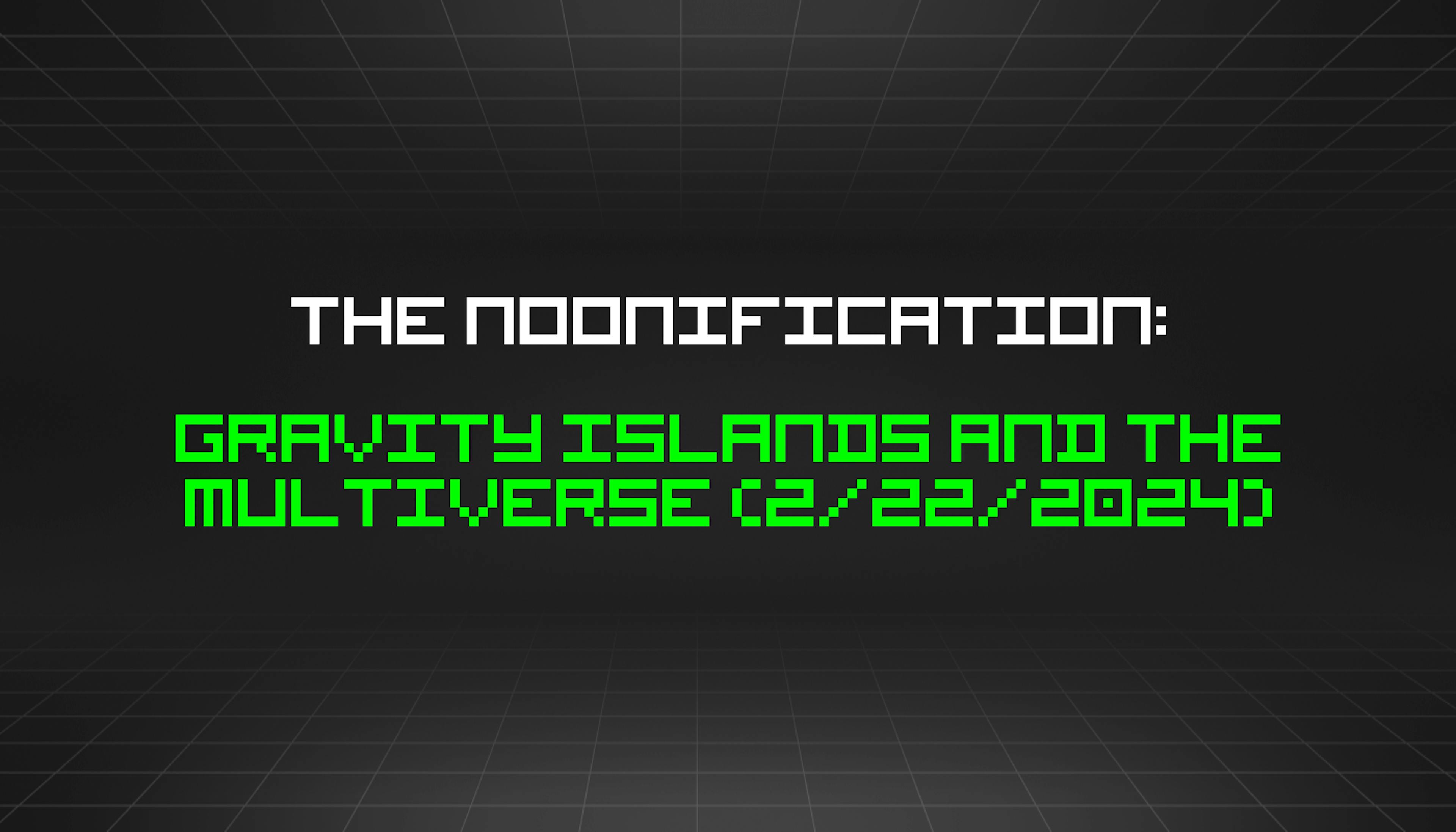 featured image - The Noonification: Gravity Islands and the Multiverse (2/22/2024)