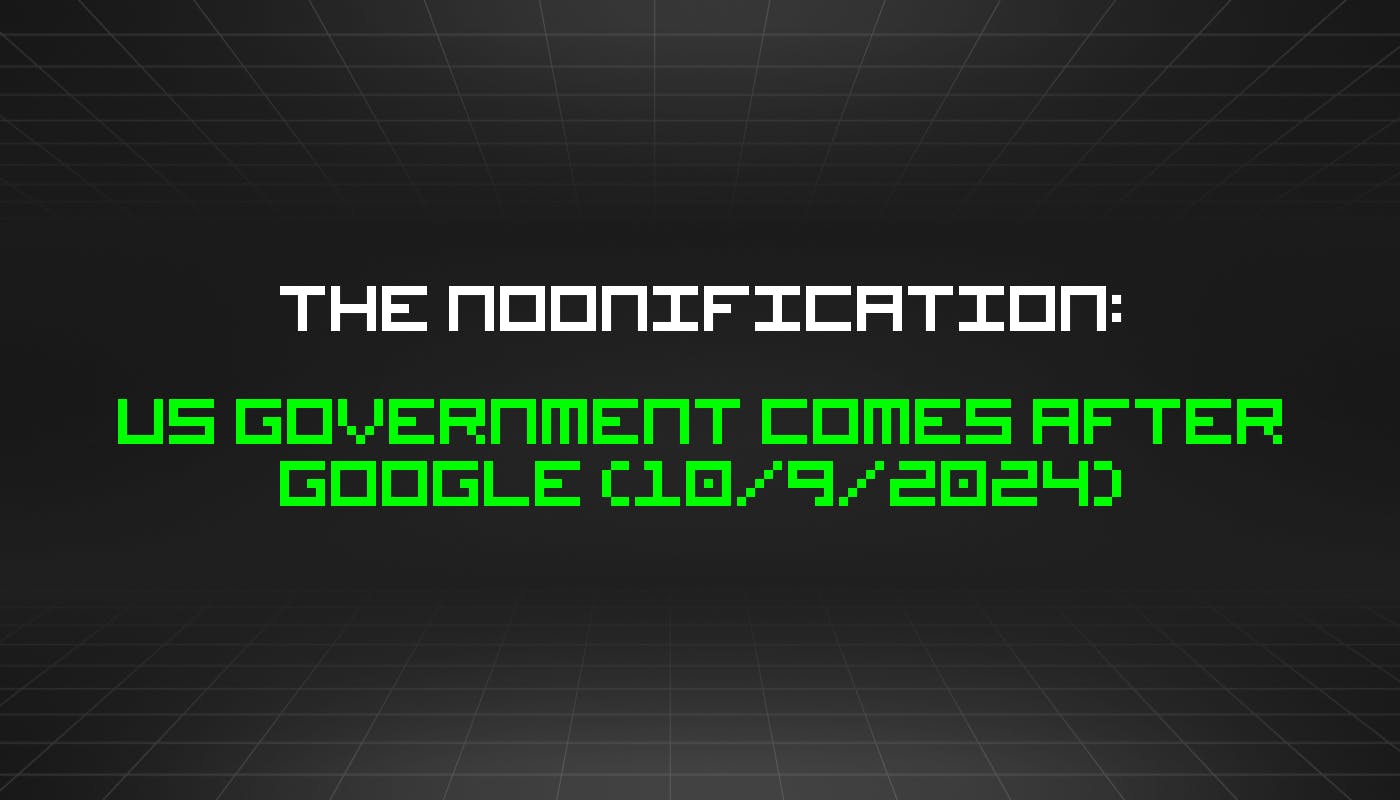 The Noonification: US Government Comes After Google (10/9/2024)