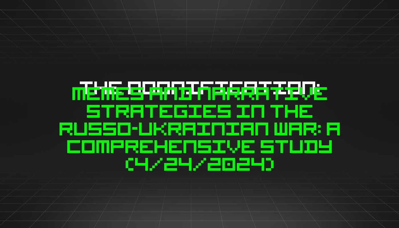 featured image - The Noonification: Memes and Narrative Strategies in the Russo-Ukrainian War: A Comprehensive Study (4/24/2024)