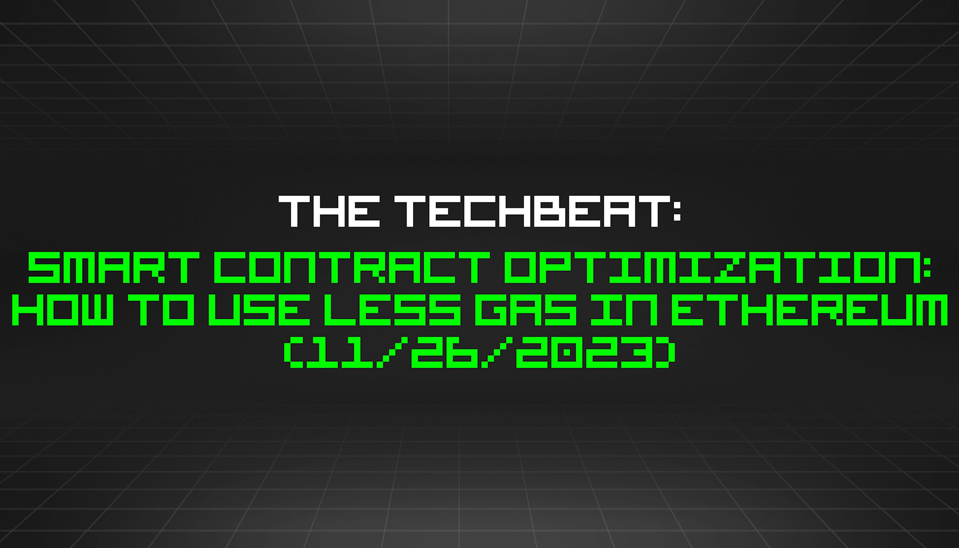 featured image - The TechBeat: Smart Contract Optimization: How to Use Less Gas in Ethereum (11/26/2023)