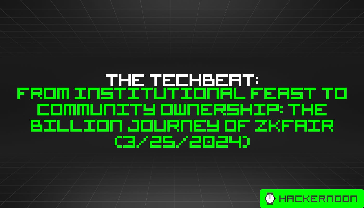 The TechBeat: From Institutional Feast to Community Ownership: The Billion Journey of ZKFair (3/25/2024)