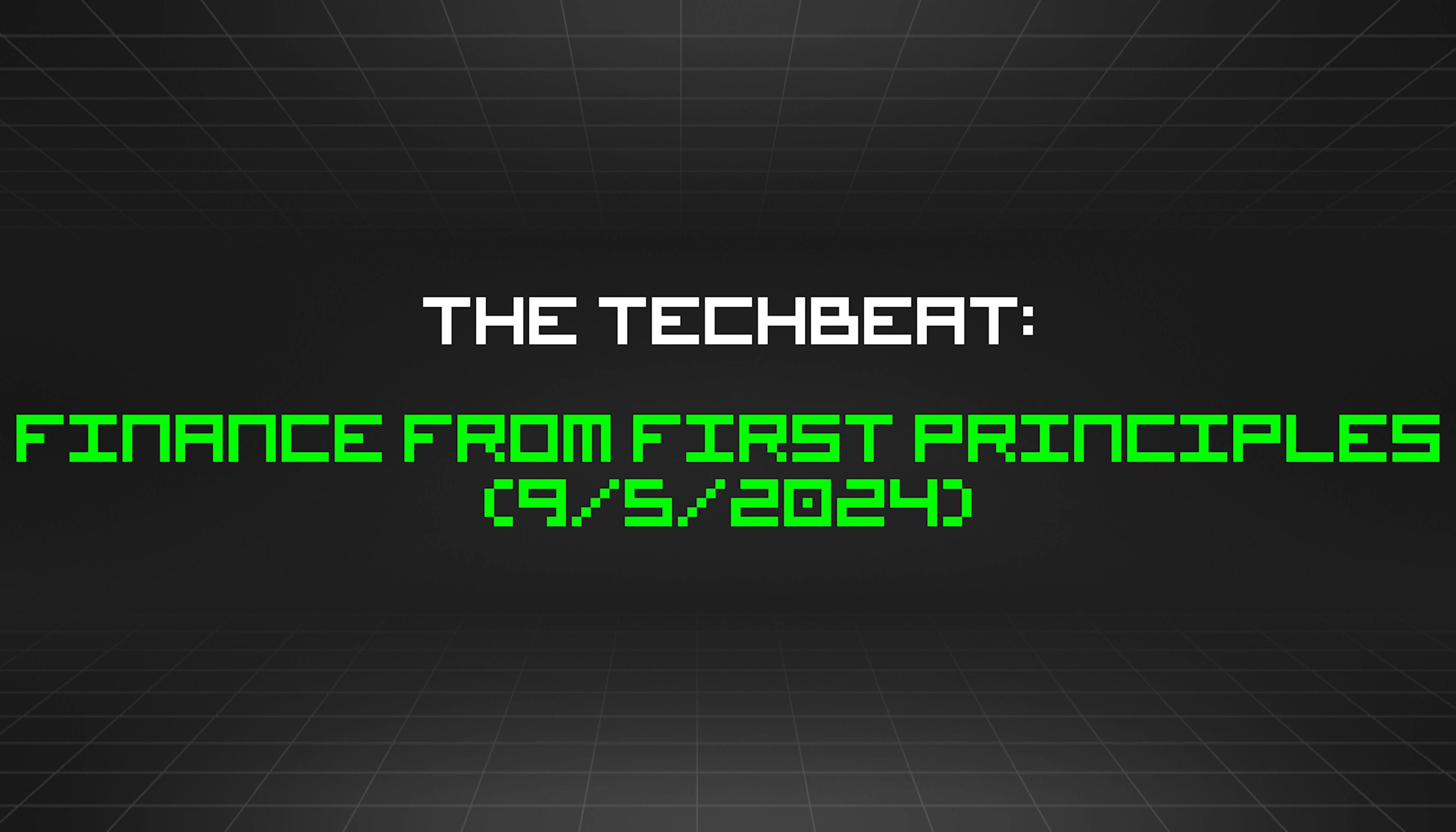 featured image - The TechBeat: Finance from First Principles (9/5/2024)