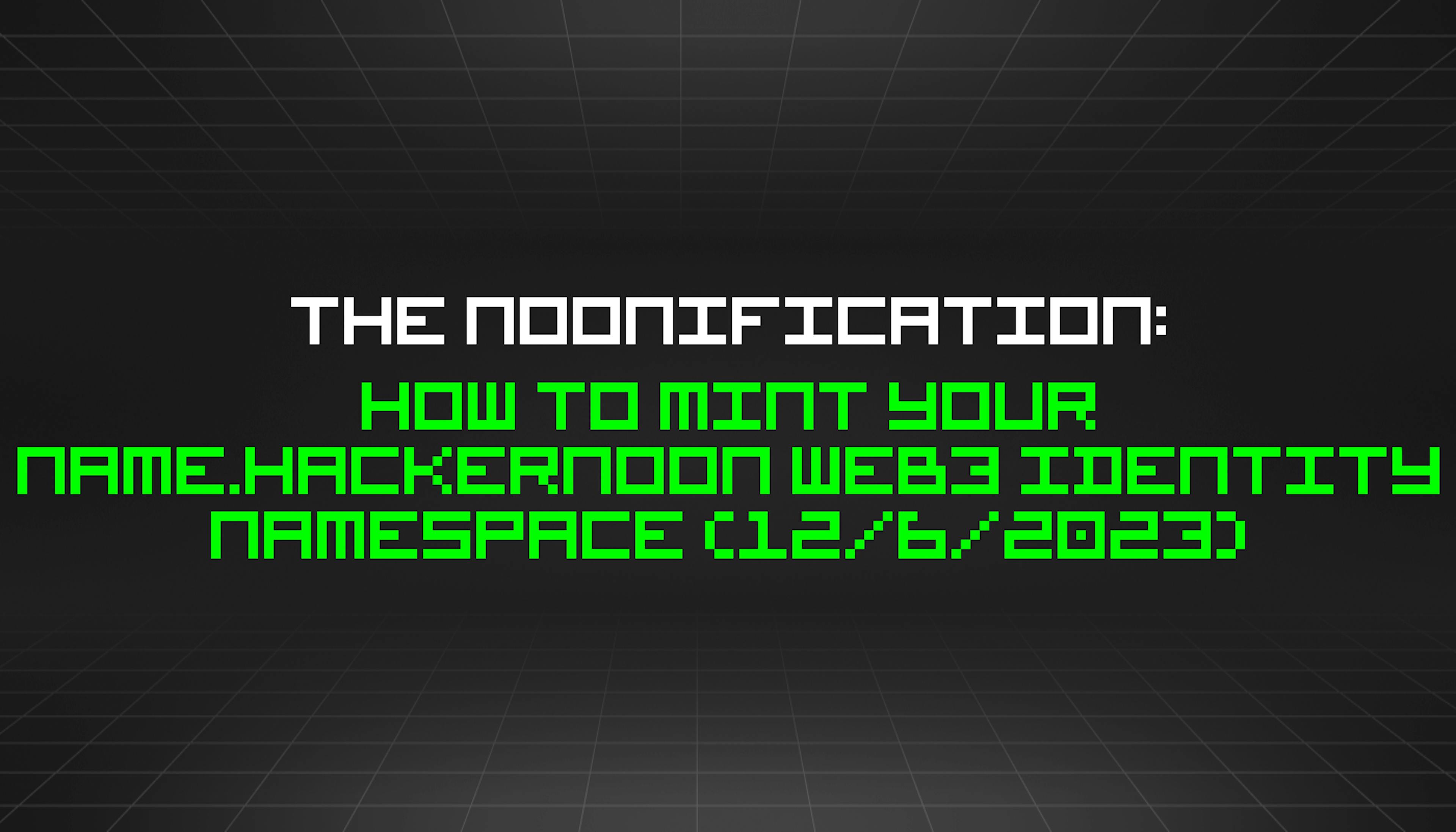 featured image - The Noonification: How to Mint Your Name.HackerNoon Web3 Identity Namespace (12/6/2023)