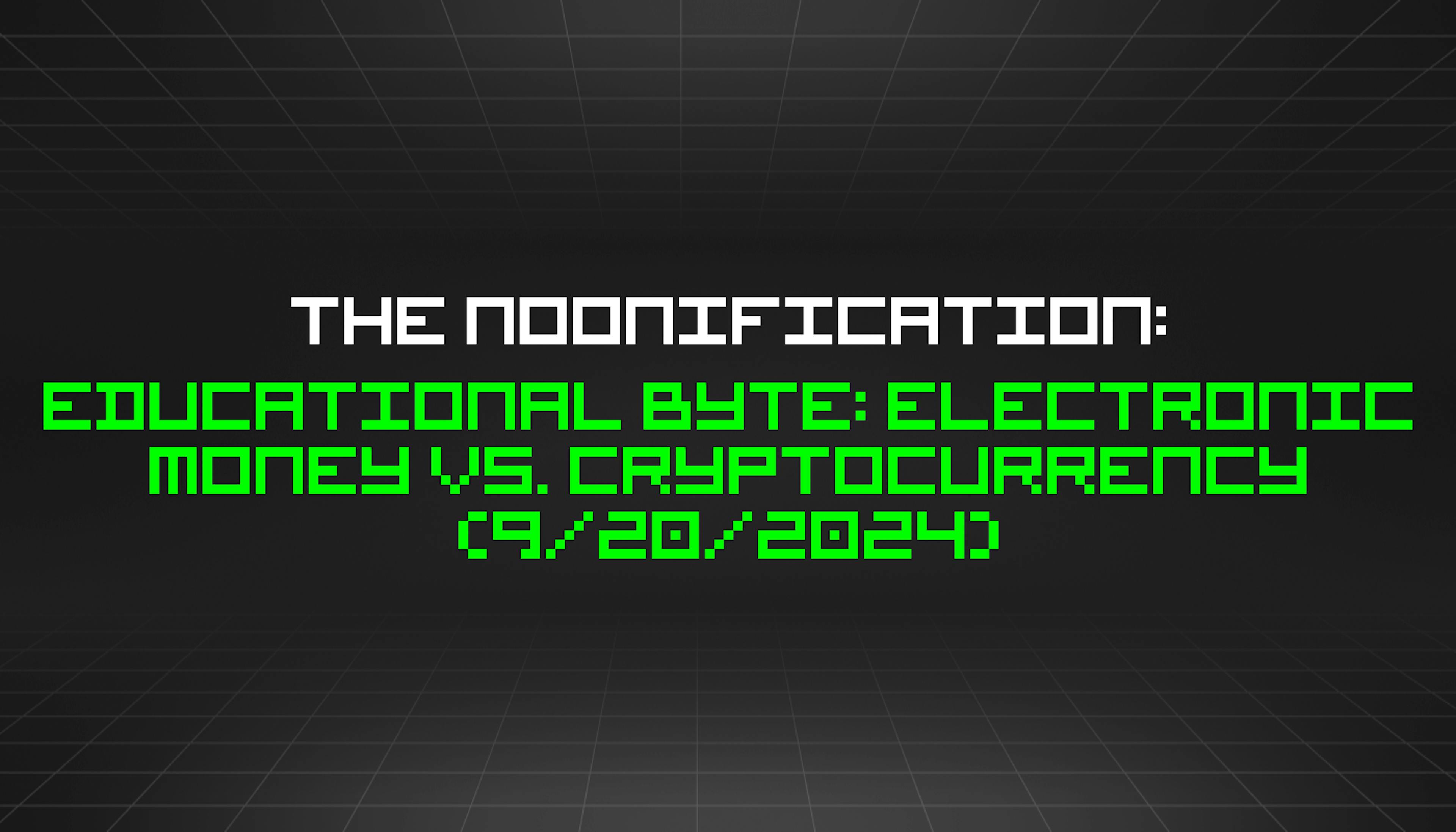 featured image - The Noonification: Educational Byte: Electronic Money vs. Cryptocurrency (9/20/2024)