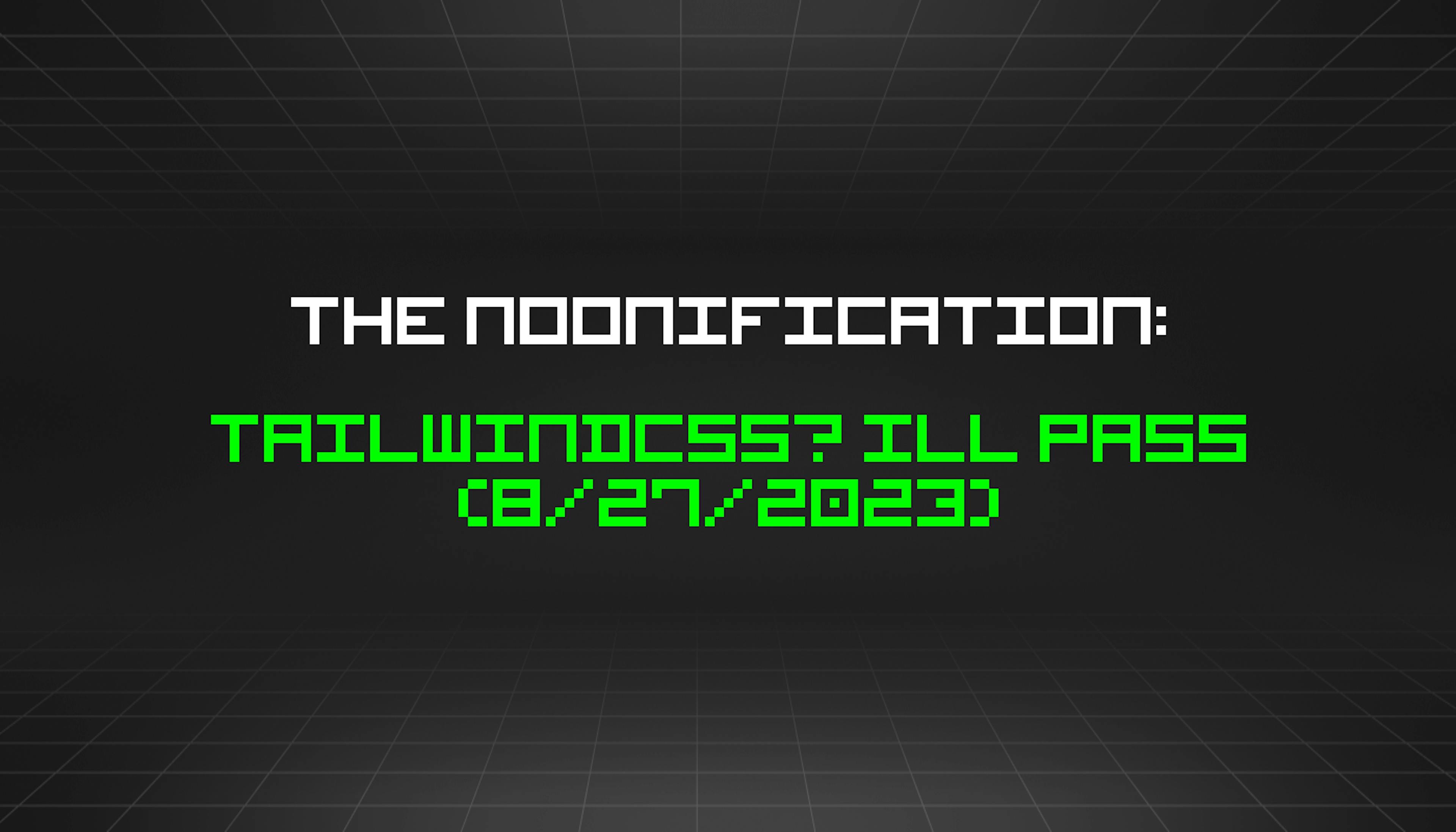 featured image - The Noonification: Tailwindcss? Ill Pass (8/27/2023)