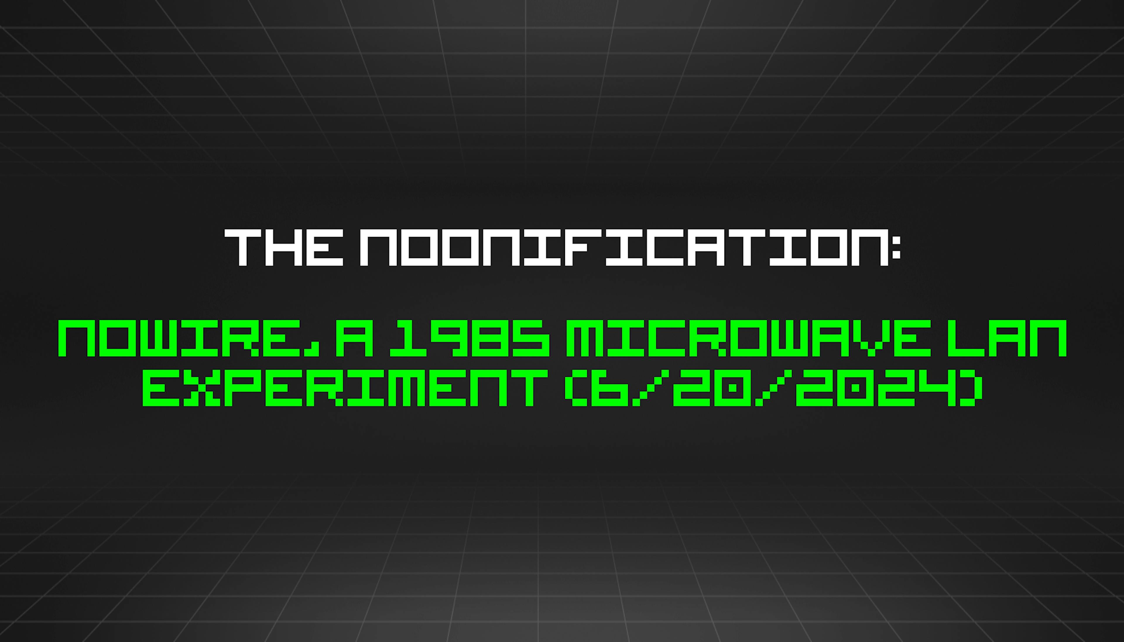 featured image - The Noonification: NoWire, a 1985 Microwave LAN Experiment (6/20/2024)