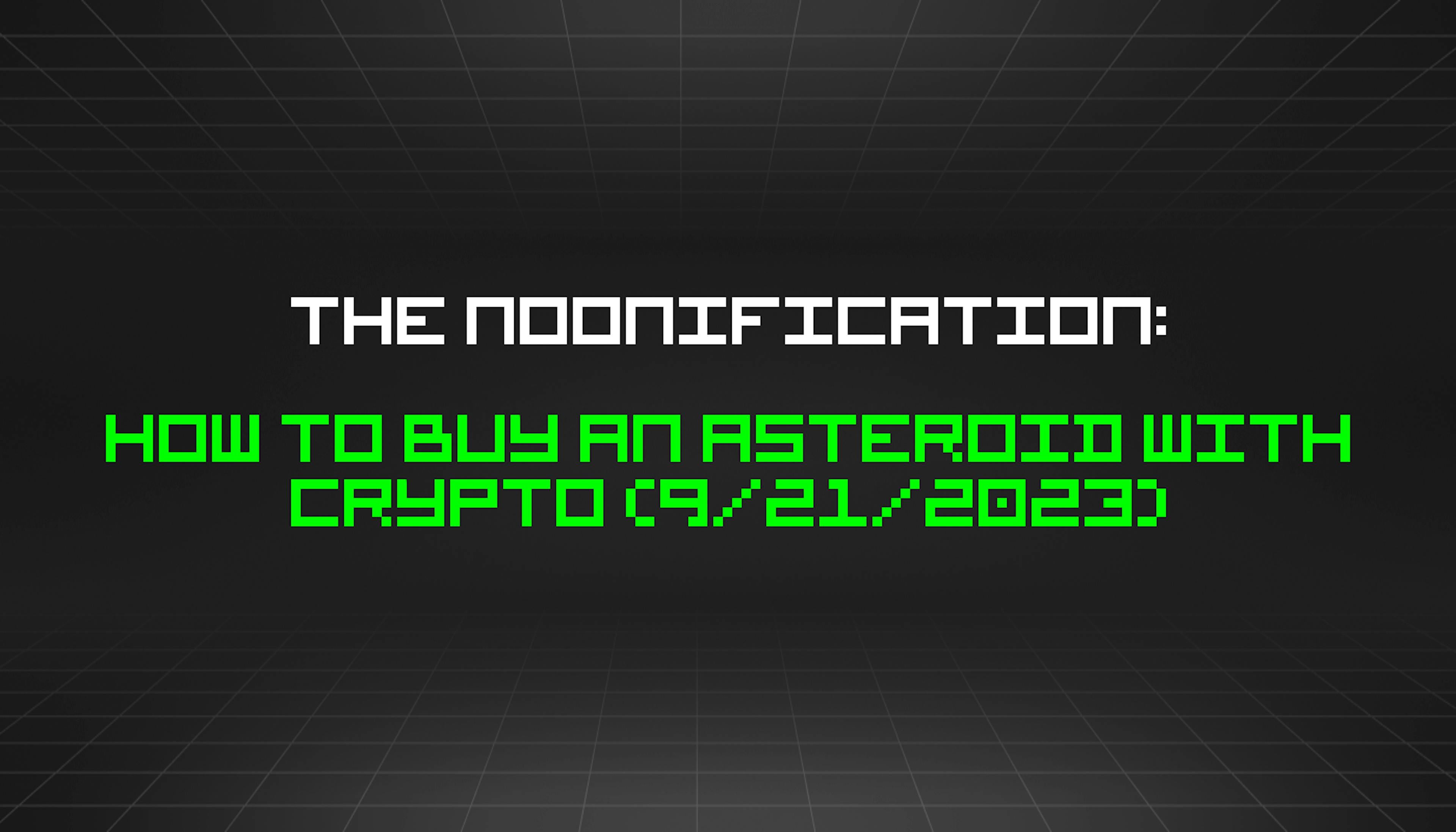 featured image - The Noonification: How to Buy an Asteroid with Crypto (9/21/2023)