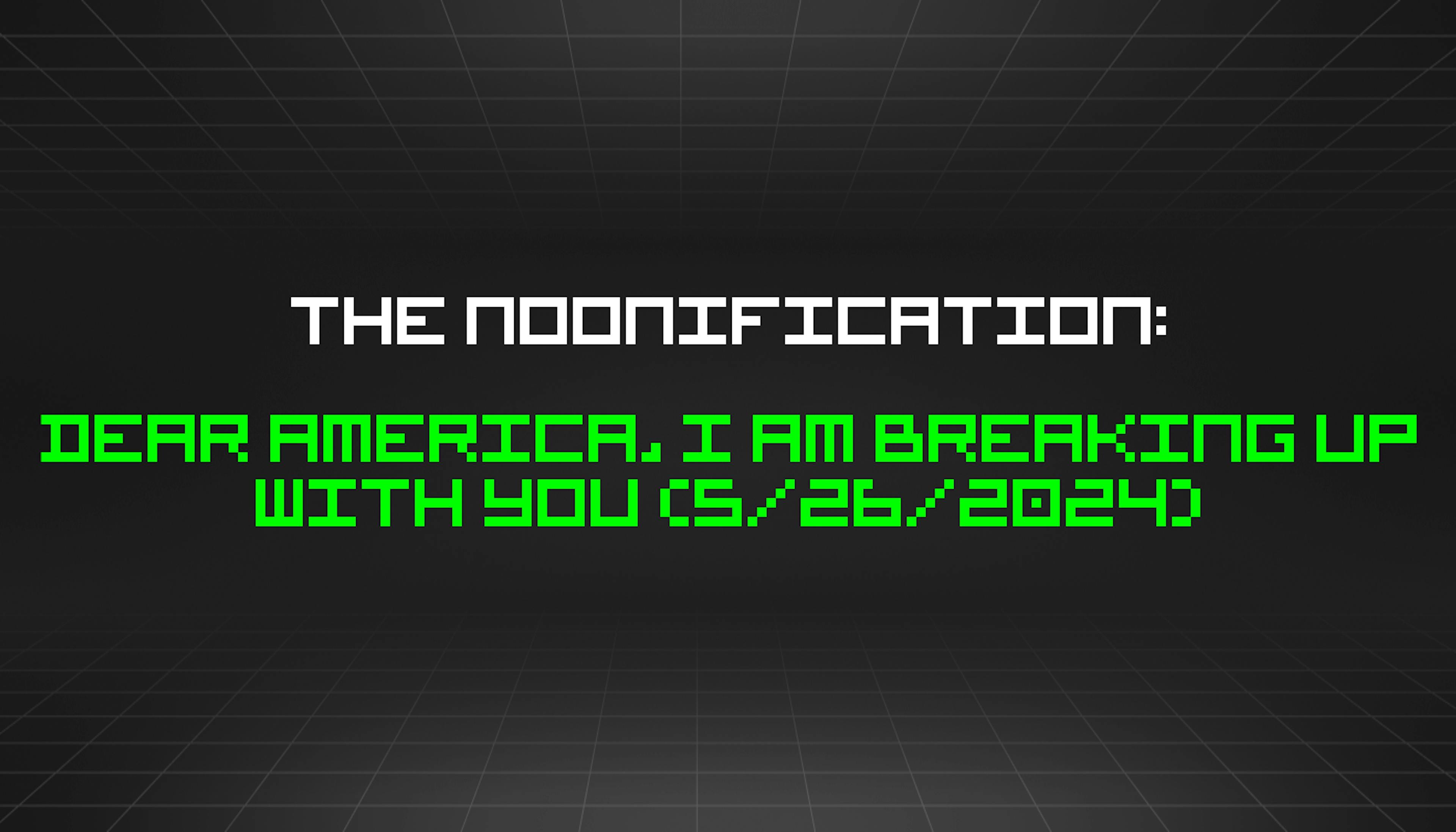 featured image - The Noonification: Dear America, I Am Breaking Up With You (5/26/2024)