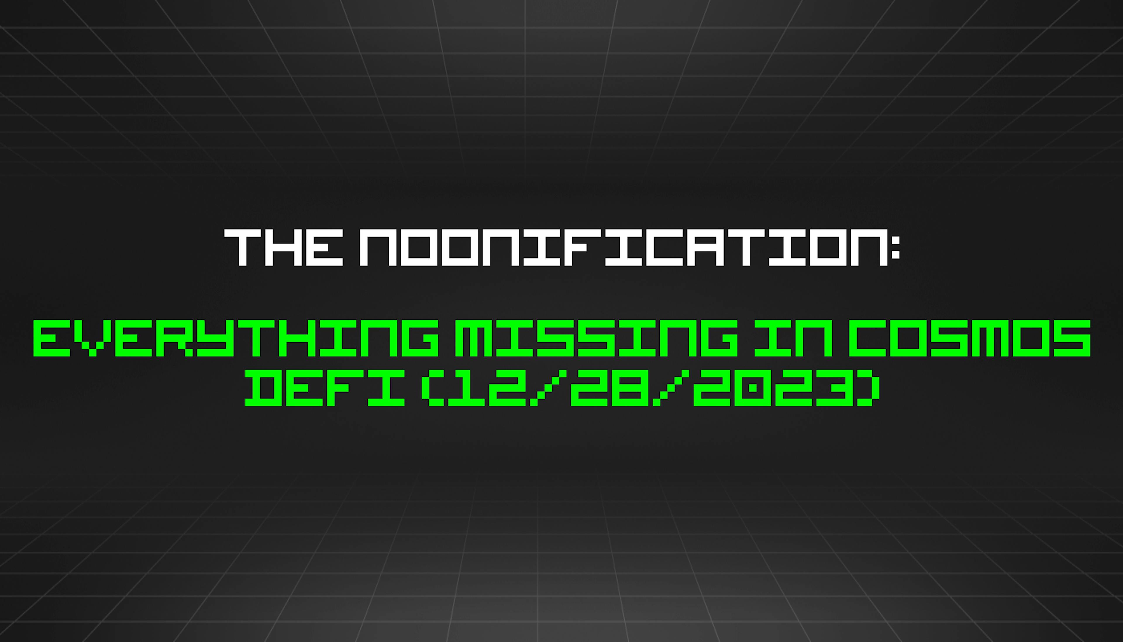 featured image - The Noonification: Everything Missing in Cosmos DeFi (12/28/2023)