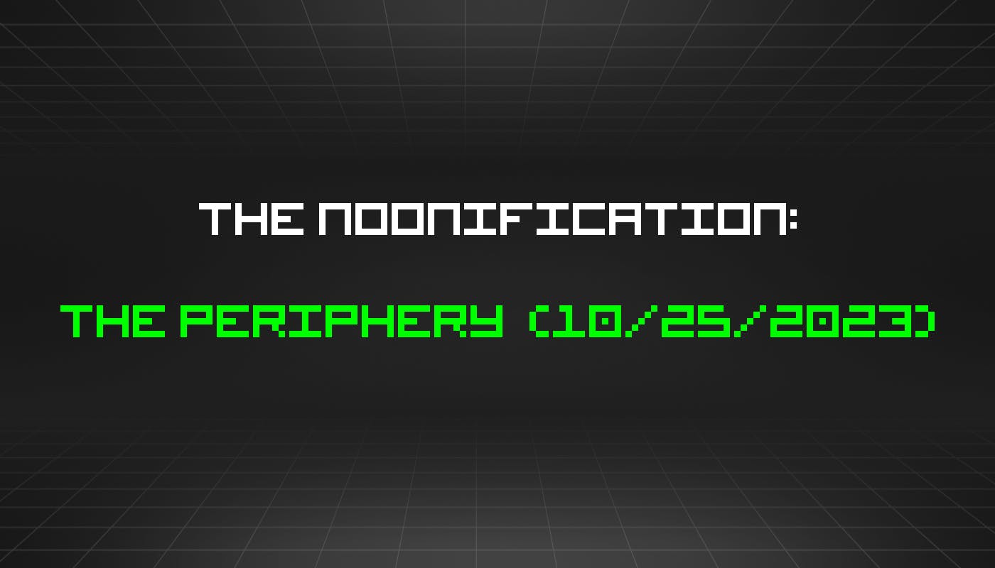 featured image - The Noonification: The Periphery (10/25/2023)