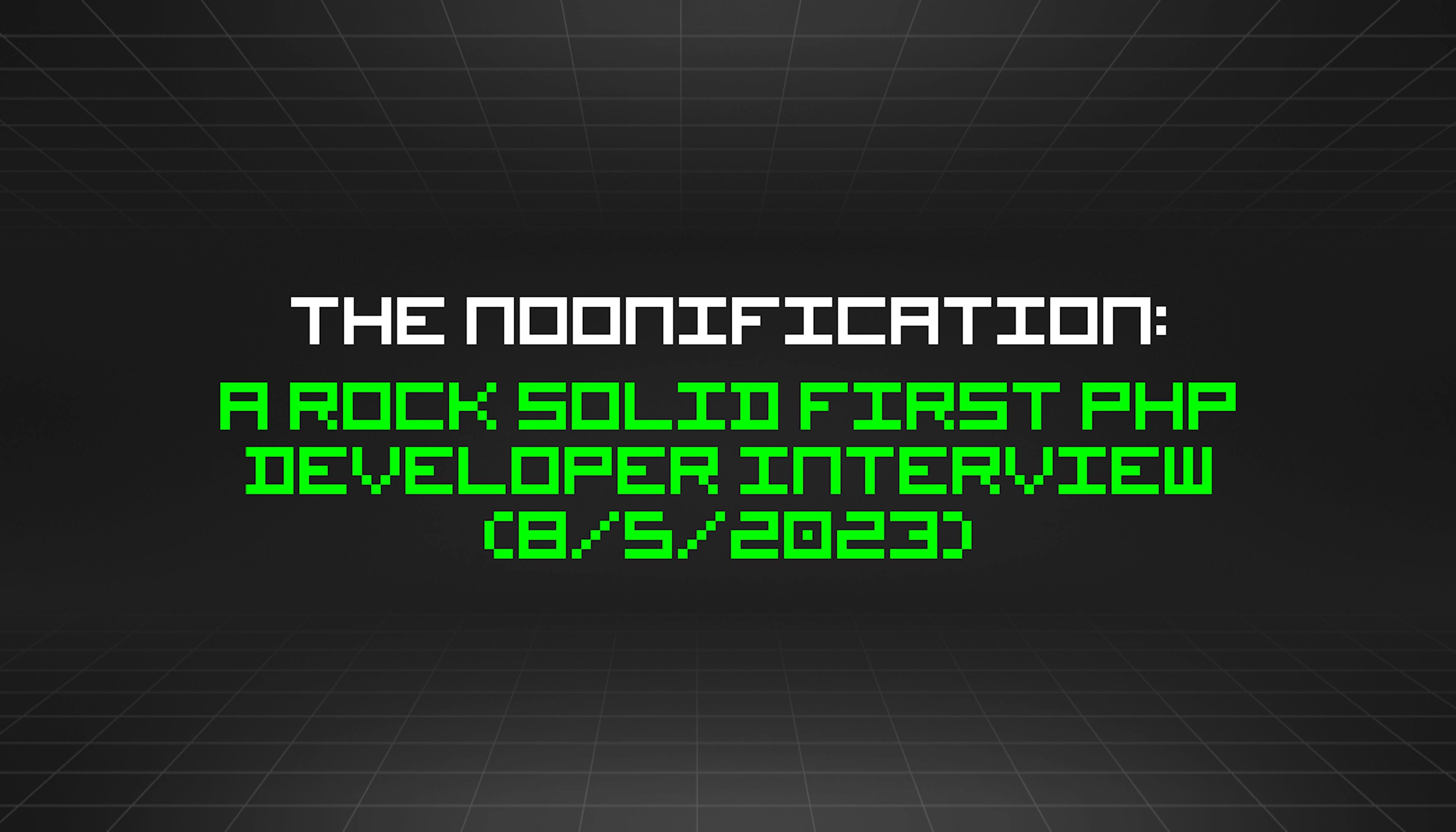 featured image - The Noonification: A Rock Solid First PHP Developer Interview (8/5/2023)